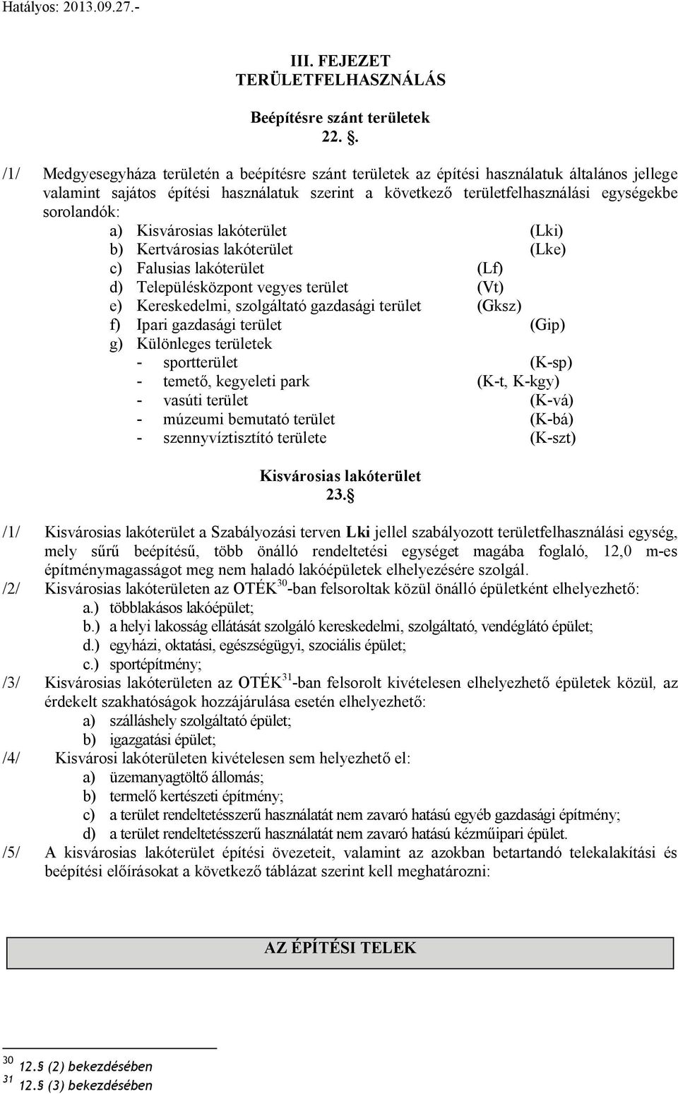 lakóterület (Lki) b) Kertvároia lakóterület (Lke) c) Faluia lakóterület (Lf) d) Települéközpont vegye terület (Vt) e) Kerekedelmi, zolgáltató gazdaági terület (Gkz) f) Ipari gazdaági terület (Gip) g)