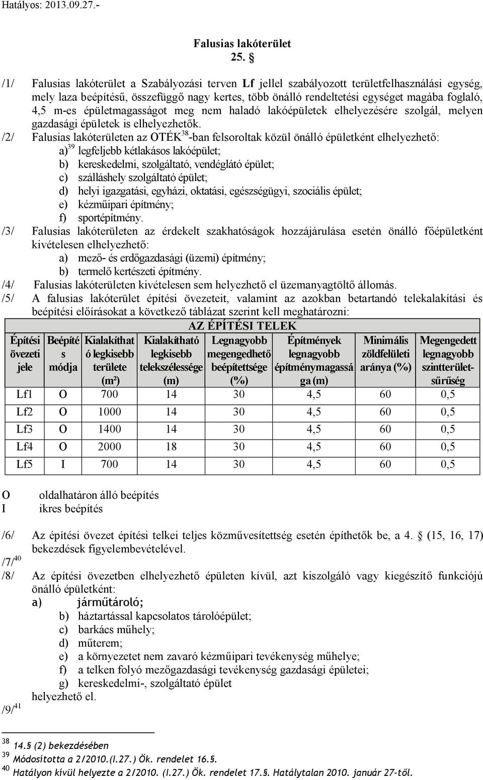 meg nem haladó lakóépületek elhelyezéére zolgál, melyen gazdaági épületek i elhelyezhetők.