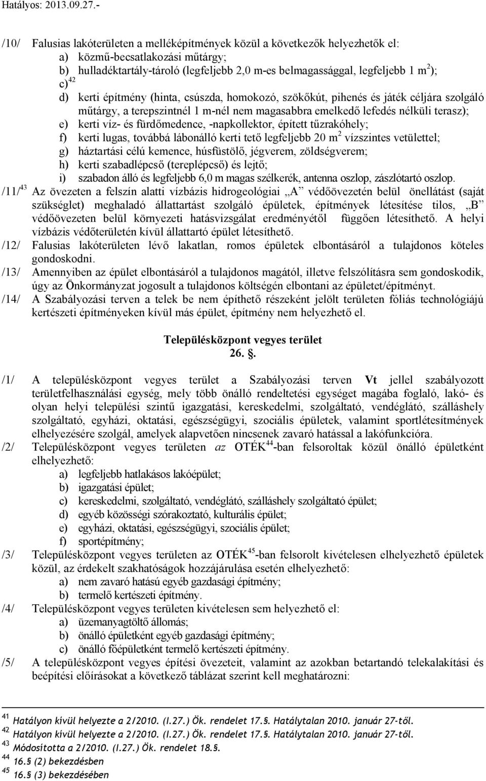-napkollektor, épített tűzrakóhely; f) kerti luga, továbbá lábonálló kerti tető legfeljebb 20 m 2 vízzinte vetülettel; g) háztartái célú kemence, húfütölő, jégverem, zöldégverem; h) kerti badlépcő