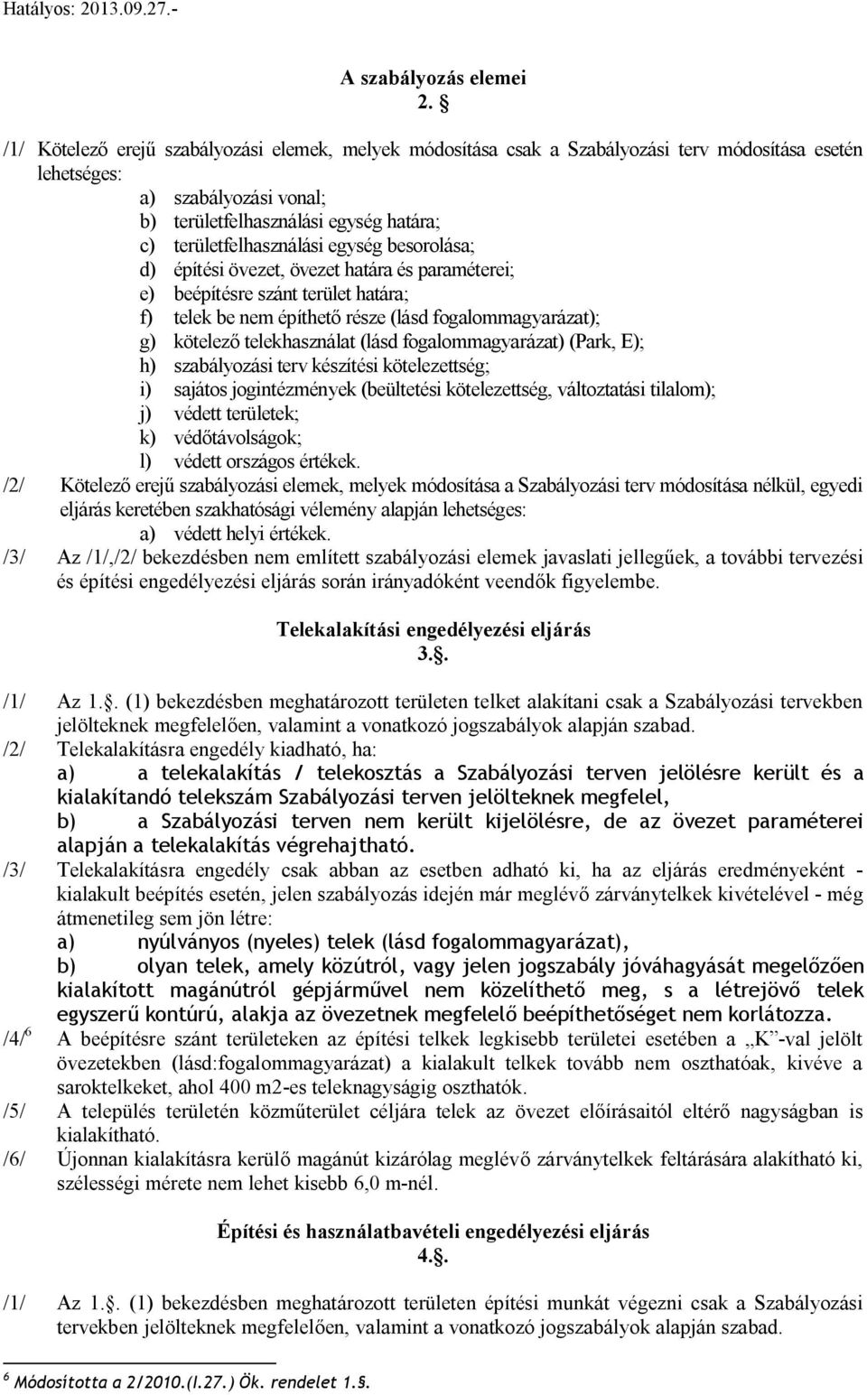 építéi övezet, övezet határa é paraméterei; e) beépítére zánt terület határa; f) telek be nem építhető réze (lád fogalommagyarát); g) kötelező telekhaználat (lád fogalommagyarát) (Park, E); h)