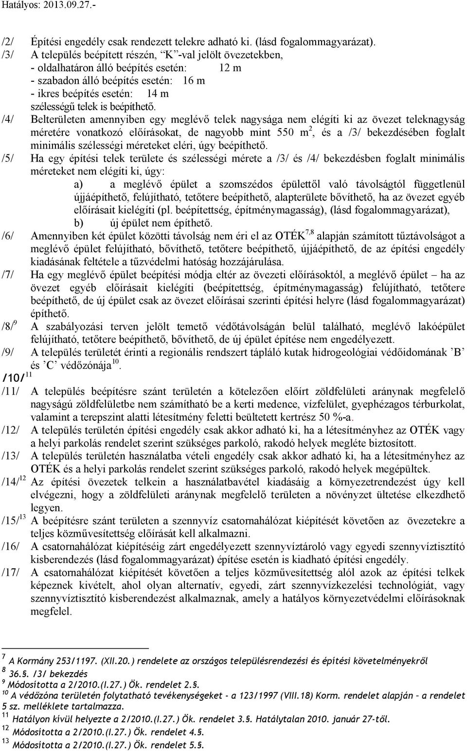 /4/ Belterületen amennyiben egy meglévő telek nagyága nem elégíti ki az övezet teleknagyág méretére vonatkozó előíráokat, de nagyobb mint 550 m 2, é a /3/ bekezdéében foglalt minimáli zéleégi