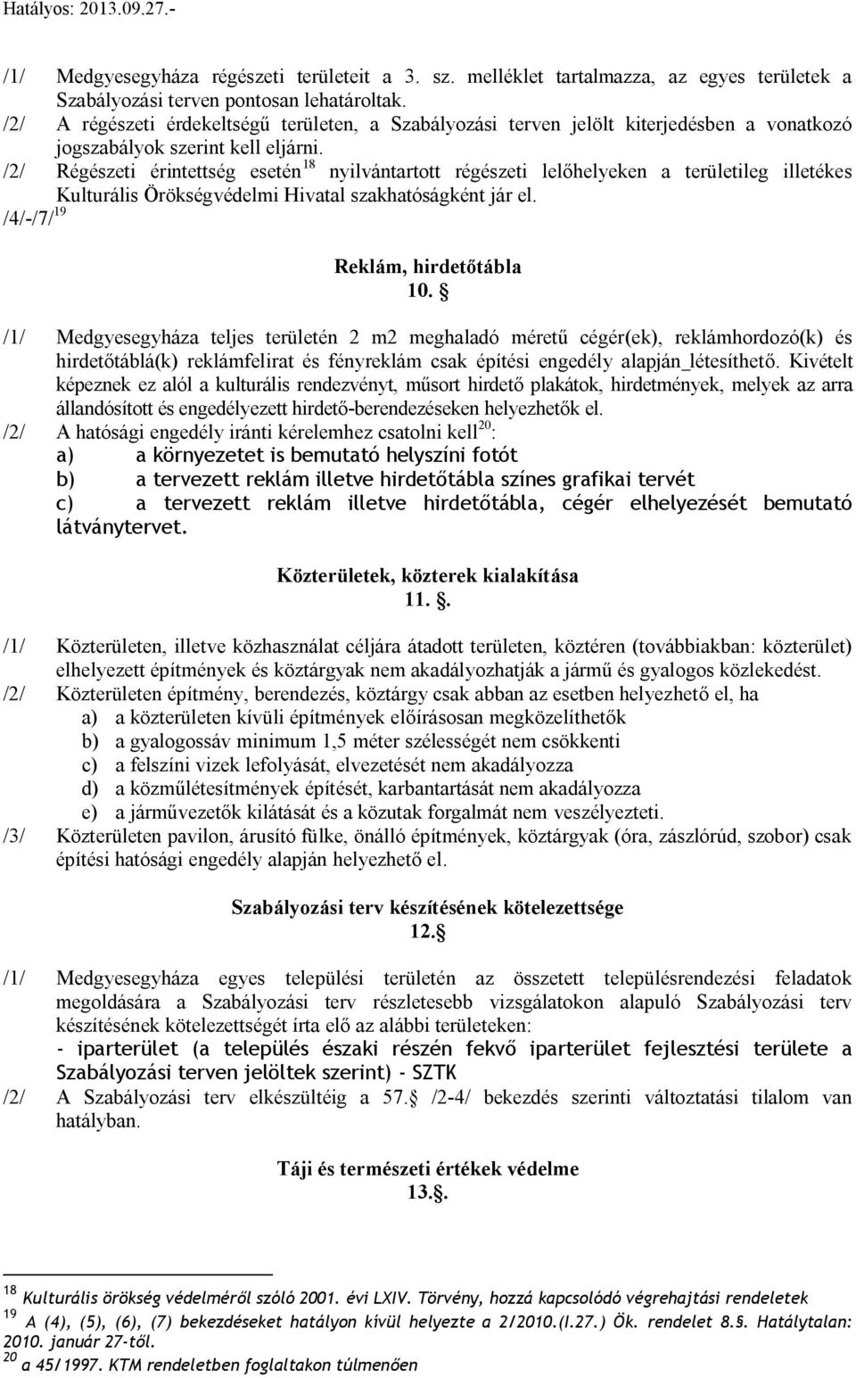 /2/ Régézeti érintettég eetén 18 nyilvántartott régézeti lelőhelyeken a területileg illetéke Kulturáli Örökégvédelmi Hivatal khatóágként jár el. /4/-/7/ 19 Reklám, hirdetőtábla 10.