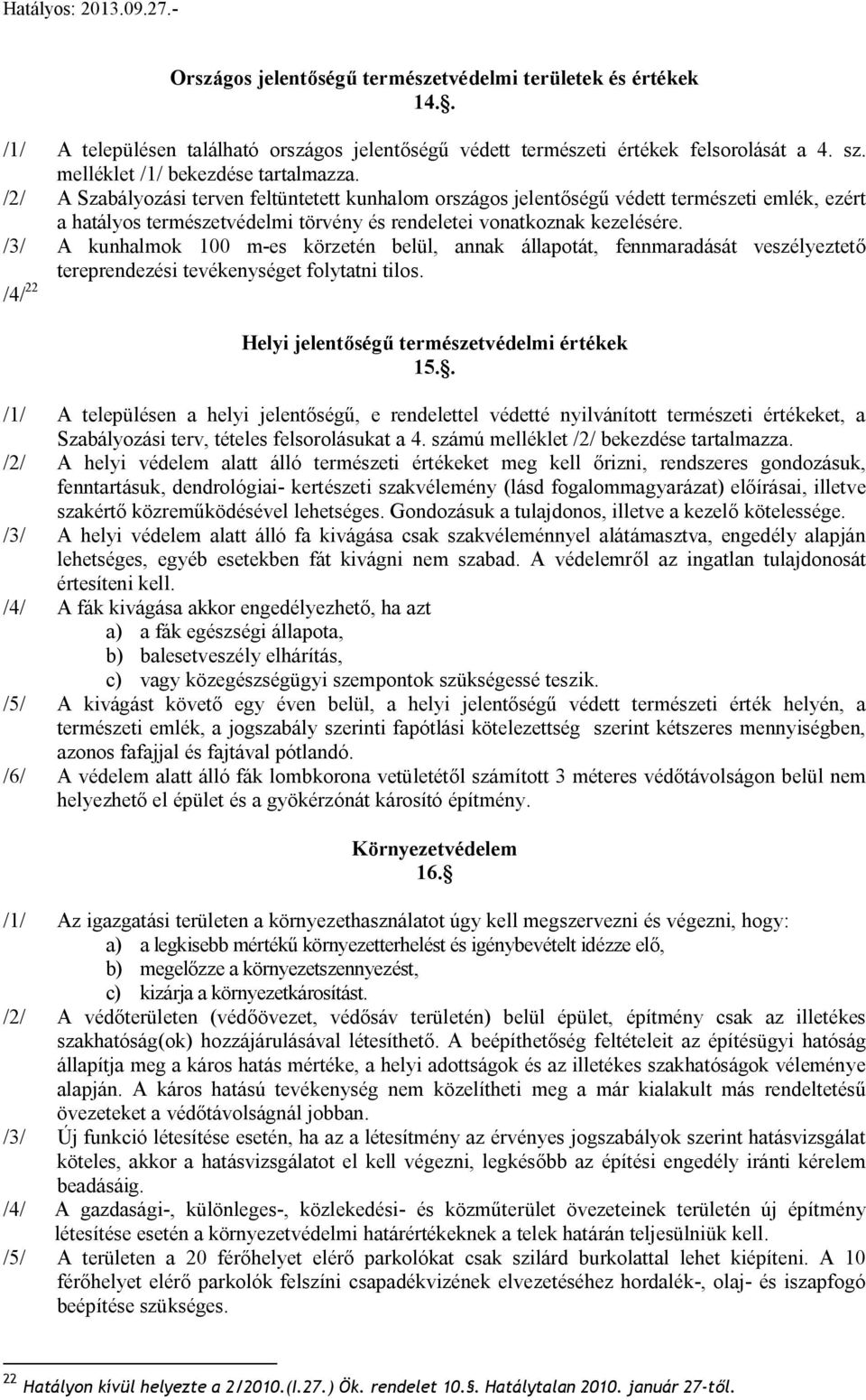 /3/ A kunhalmok 100 m-e körzetén belül, annak állapotát, fennmaradáát vezélyeztető tereprendezéi tevékenyéget folytatni tilo. /4/ 22 Helyi jelentőégű termézetvédelmi értékek 15.