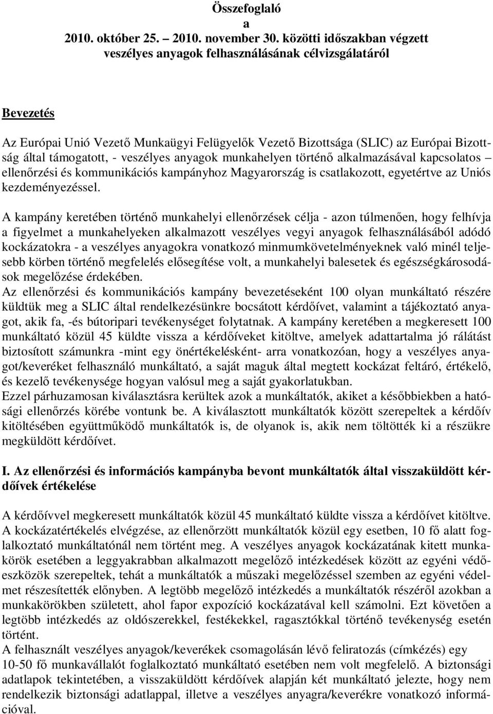 veszélyes anyagok munkahelyen történő alkalmazásával kapcsolatos ellenőrzési és kommunikációs kampányhoz Magyarország is csatlakozott, egyetértve az Uniós kezdeményezéssel.