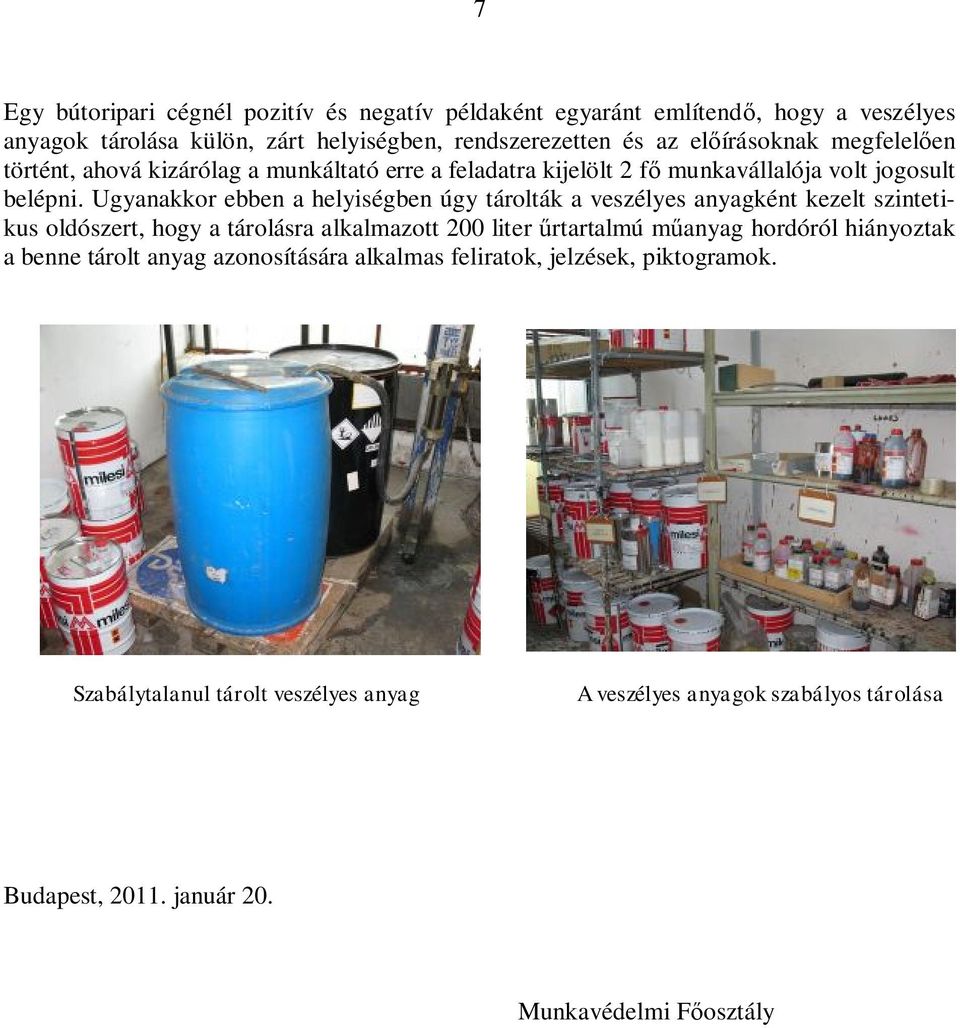 Ugyanakkor ebben a helyiségben úgy tárolták a veszélyes anyagként kezelt szintetikus oldószert, hogy a tárolásra alkalmazott 200 liter űrtartalmú műanyag hordóról