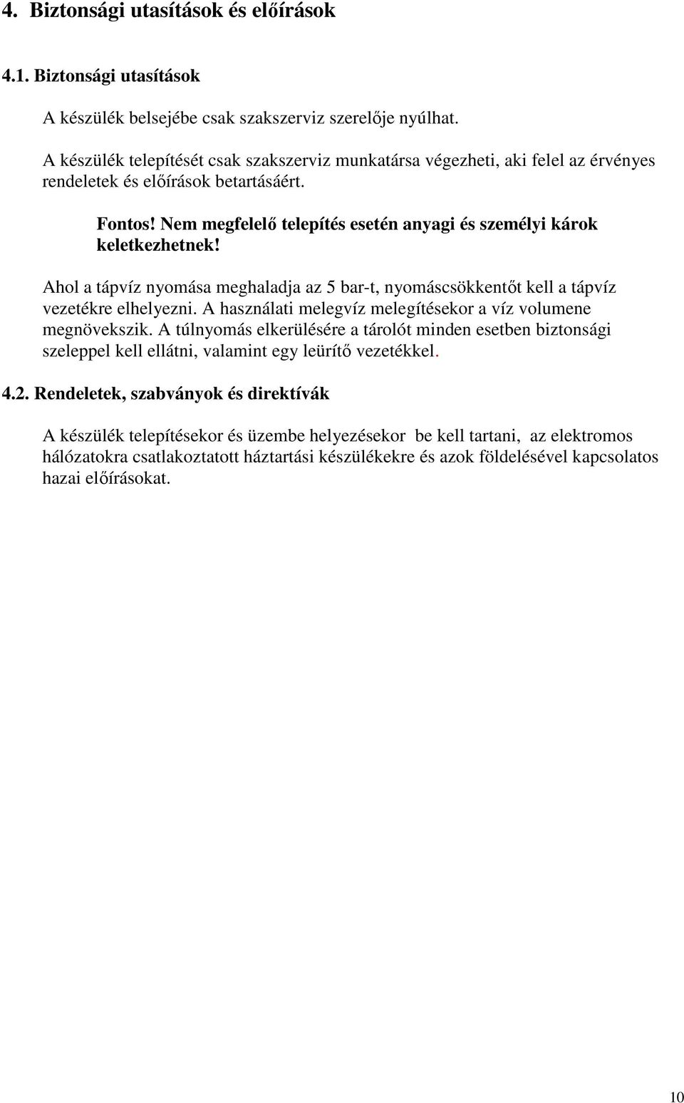 Nem megfelelı telepítés esetén anyagi és személyi károk keletkezhetnek! Ahol a tápvíz nyomása meghaladja az 5 bar-t, nyomáscsökkentıt kell a tápvíz vezetékre elhelyezni.