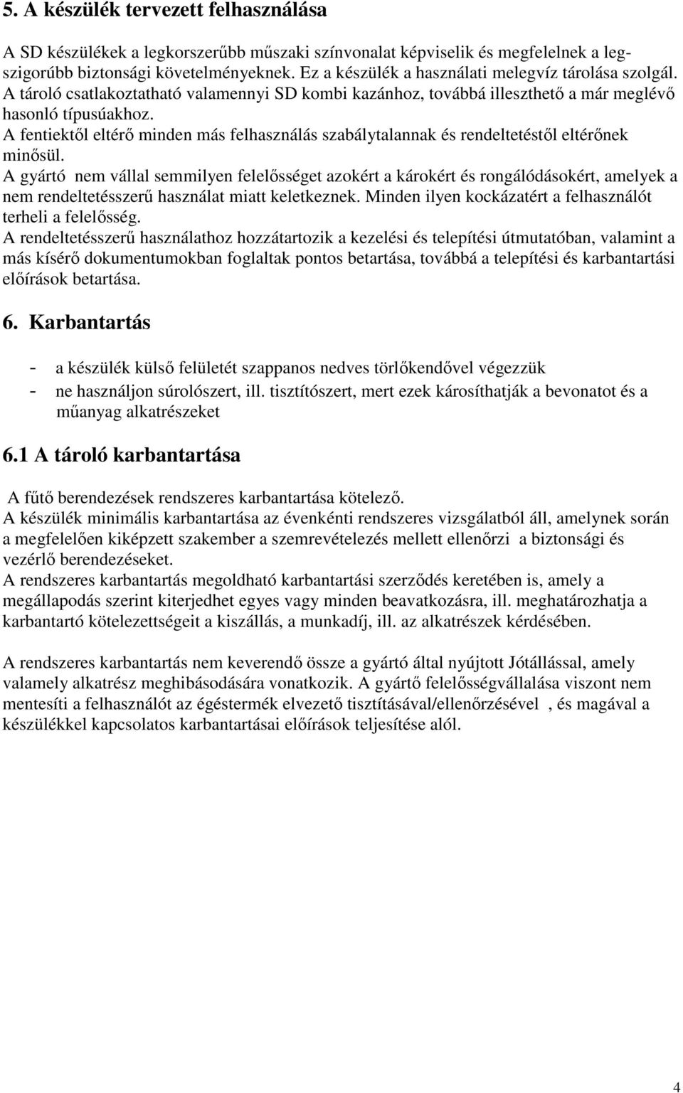 A fentiektıl eltérı minden más felhasználás szabálytalannak és rendeltetéstıl eltérınek minısül.