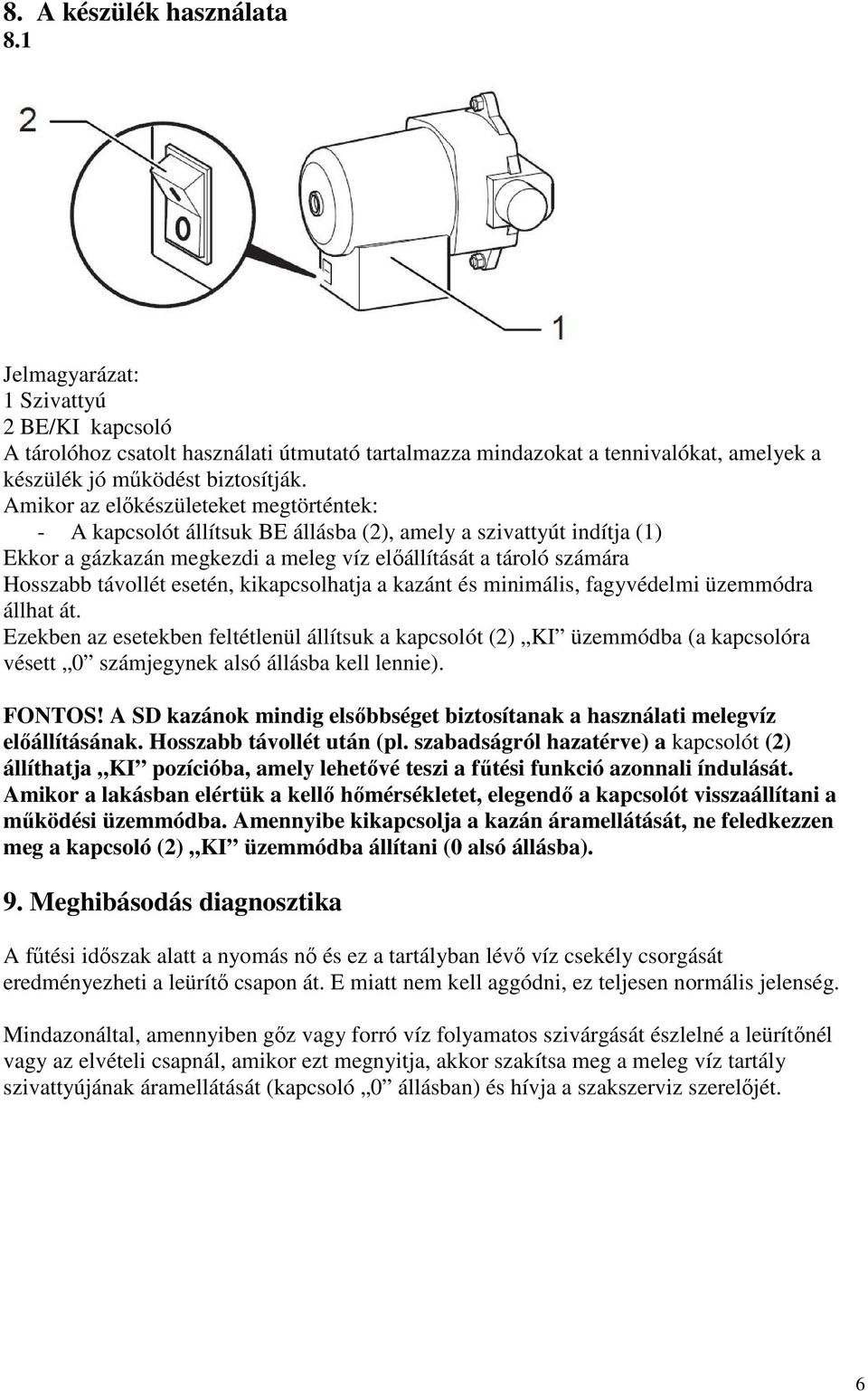 esetén, kikapcsolhatja a kazánt és minimális, fagyvédelmi üzemmódra állhat át.