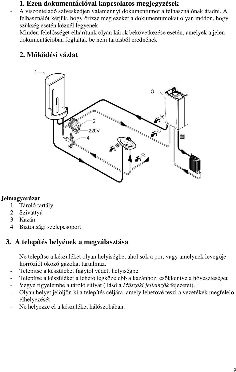 Minden felelısséget elhárítunk olyan károk bekövetkezése esetén, amelyek a jelen dokumentációban foglaltak be nem tartásból erednének. 2.