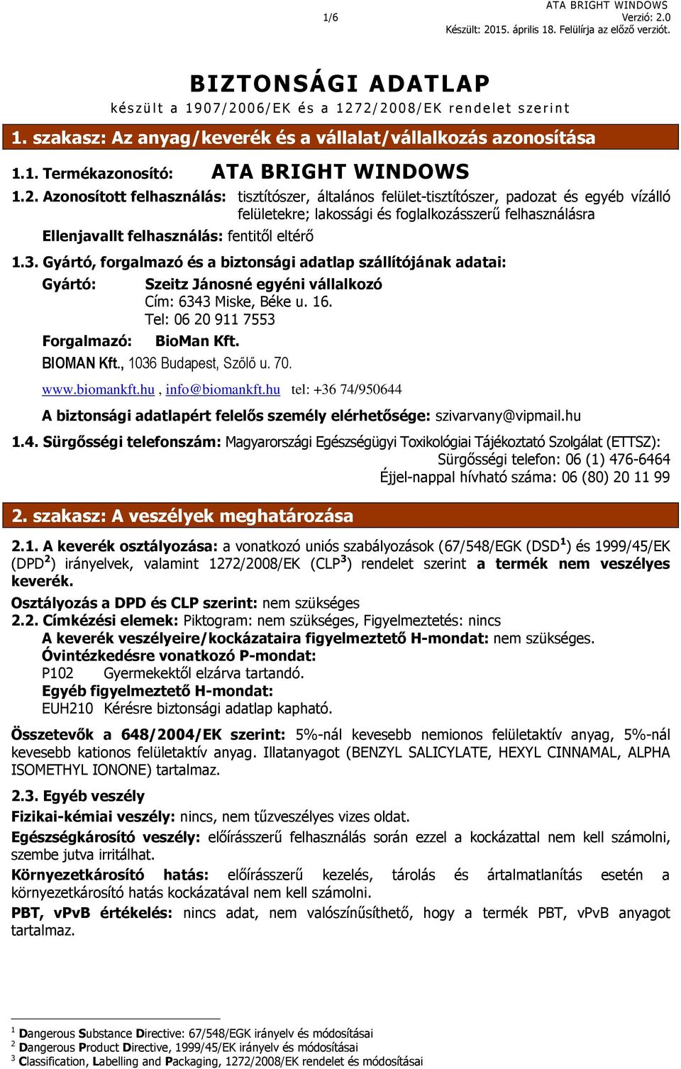 eltérő 1.3. Gyártó, forgalmazó és a biztonsági adatlap szállítójának adatai: Gyártó: Szeitz Jánosné egyéni vállalkozó Cím: 6343 Miske, Béke u. 16. Tel: 06 20 911 7553 Forgalmazó: BioMan Kft.