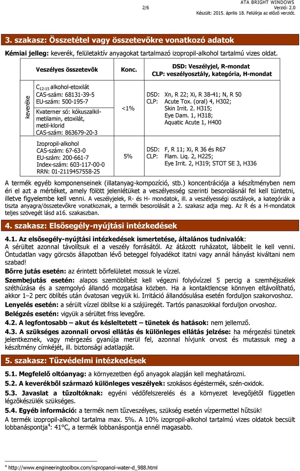 DSD: Veszélyjel, R-mondat CLP: veszélyosztály, kategória, H-mondat C 12-15 alkohol-etoxilát CAS-szám: 68131-39-5 EU-szám: 500-195-7 Kvaterner só: kókuszalkilmetilamin, etoxilát, metil-klorid