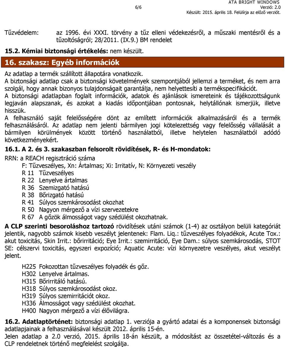 A biztonsági adatlap csak a biztonsági követelmények szempontjából jellemzi a terméket, és nem arra szolgál, hogy annak bizonyos tulajdonságait garantálja, nem helyettesíti a termékspecifikációt.