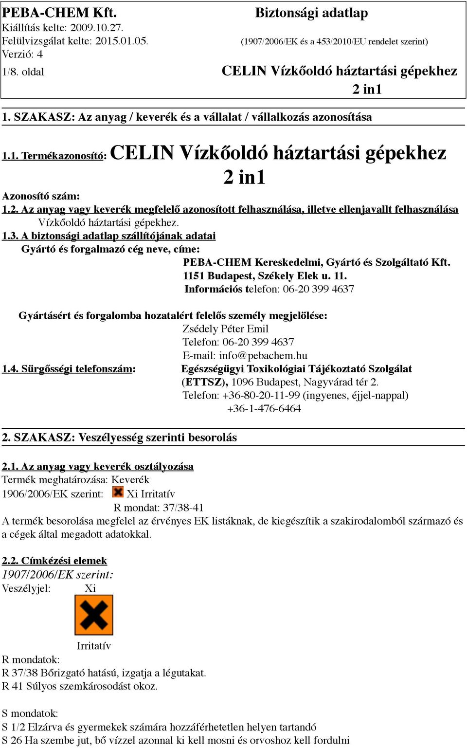 A biztonsági adatlap szállítójának adatai Gyártó és forgalmazó cég neve, címe: PEBA-CHEM Kereskedelmi, Gyártó és Szolgáltató Kft. 115