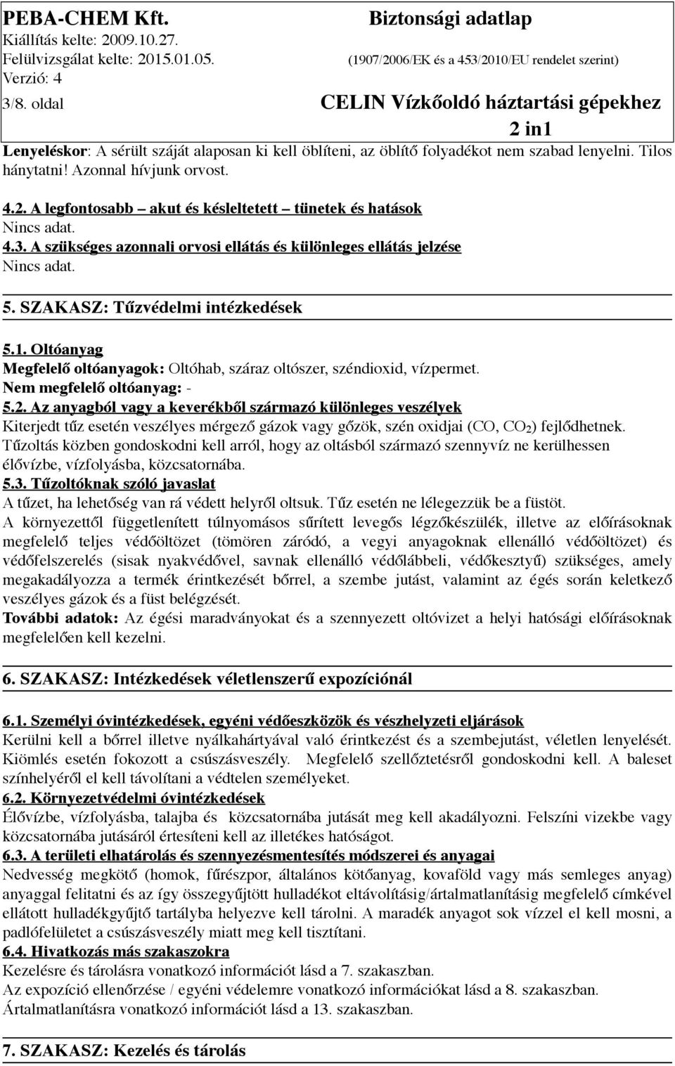 Oltóanyag Megfelelő oltóanyagok: Oltóhab, száraz oltószer, széndioxid, vízpermet. Nem megfelelő oltóanyag: - 5.2.