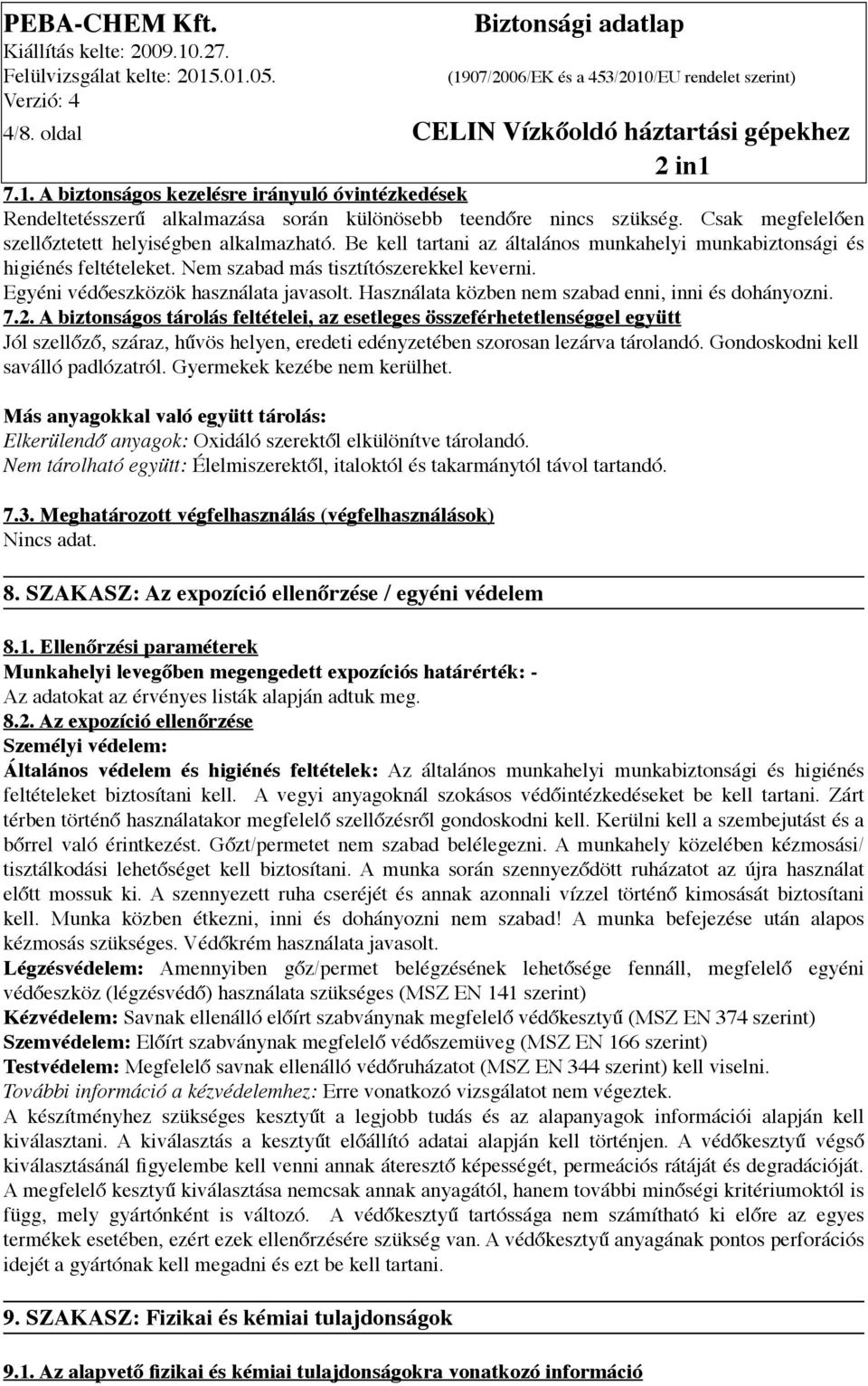 Egyéni védőeszközök használata javasolt. Használata közben nem szabad enni, inni és dohányozni. 7.2.