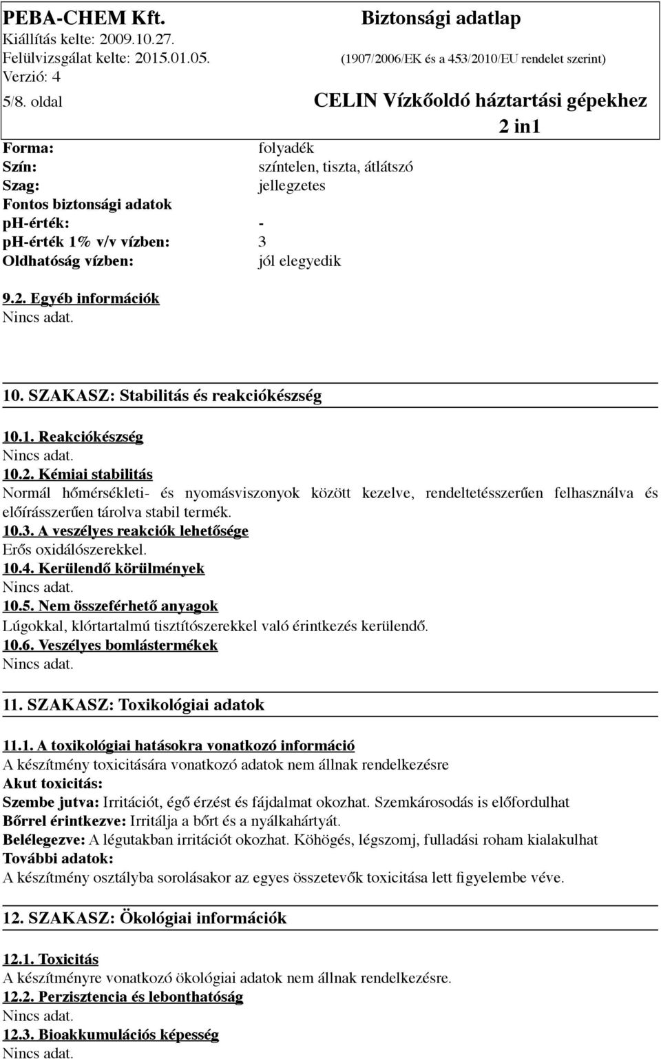 10.3. A veszélyes reakciók lehetősége Erős oxidálószerekkel. 10.4. Kerülendő körülmények 10.5. Nem összeférhető anyagok Lúgokkal, klórtartalmú tisztítószerekkel való érintkezés kerülendő. 10.6.