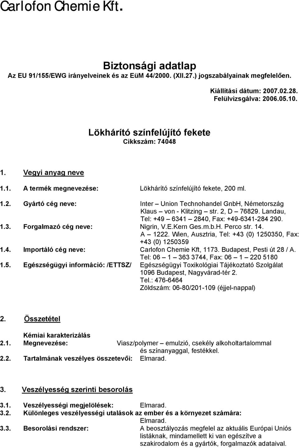 0 ml. 1.2. Gyártó cég neve: Inter Union Technohandel GnbH, Németország Klaus von - Klitzing str. 2, D 76829. Landau, Tel: +49 6341 2840, Fax: +49-6341-284 290. 1.3. Forgalmazó cég neve: Nigrin, V.E.