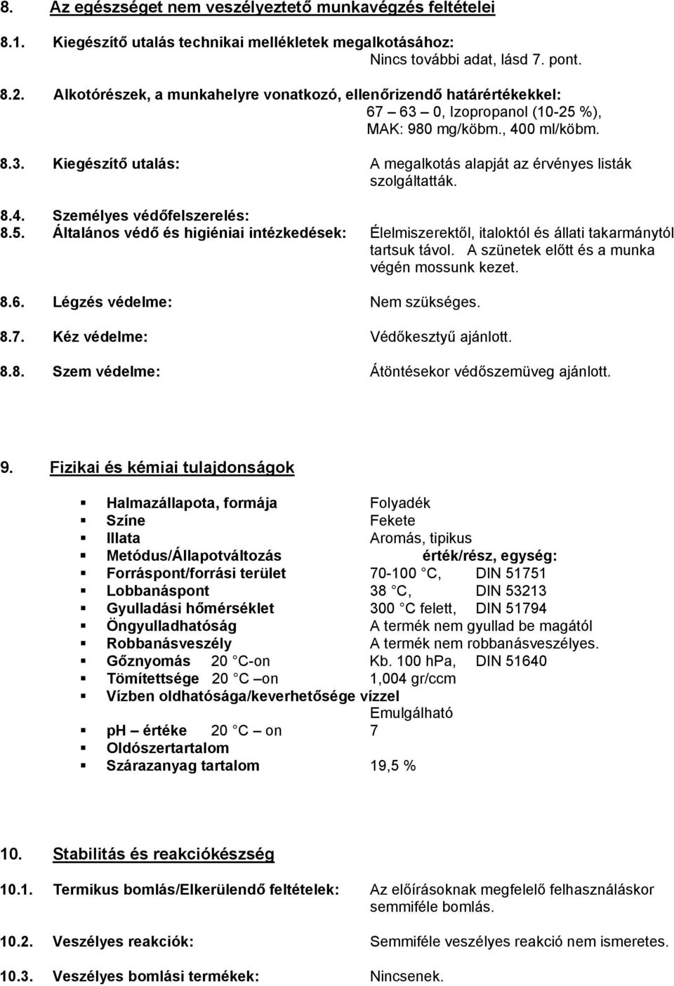 8.4. Személyes védőfelszerelés: 8.5. Általános védő és higiéniai intézkedések: Élelmiszerektől, italoktól és állati takarmánytól tartsuk távol. A szünetek előtt és a munka végén mossunk kezet. 8.6.