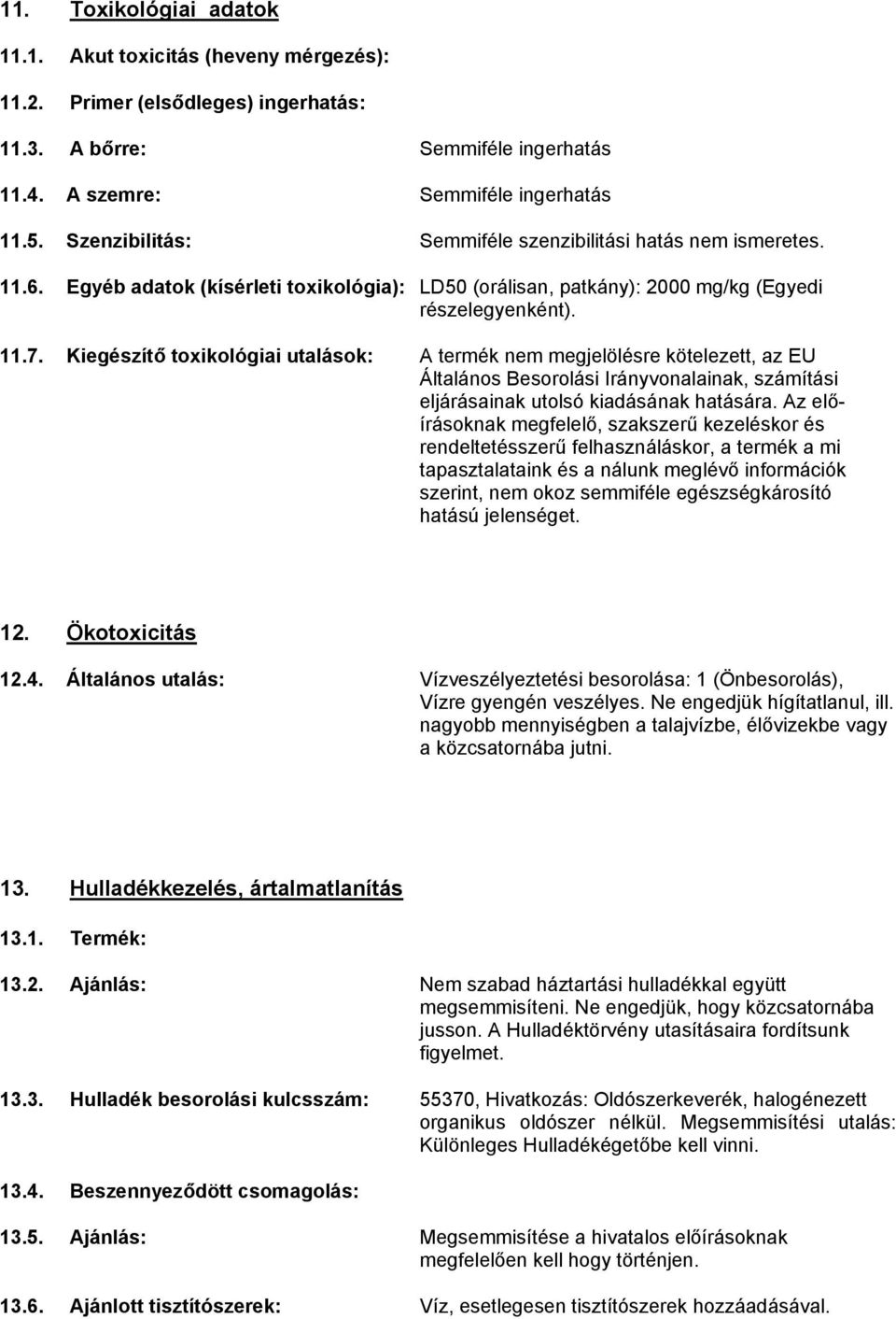 Kiegészítő toxikológiai utalások: A termék nem megjelölésre kötelezett, az EU Általános Besorolási Irányvonalainak, számítási eljárásainak utolsó kiadásának hatására.