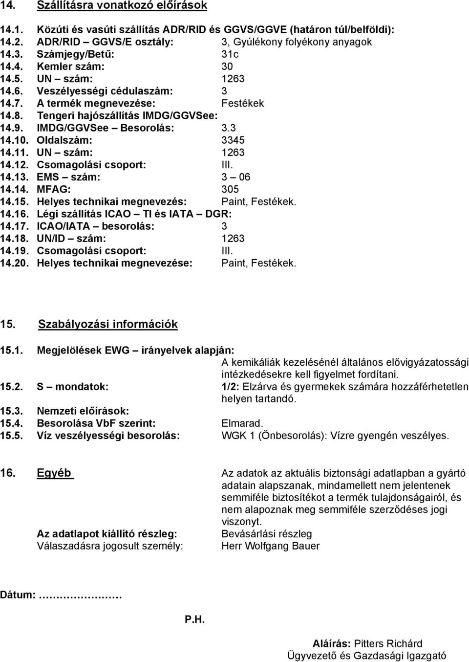 Oldalszám: 3345 14.11. UN szám: 1263 14.12. Csomagolási csoport: III. 14.13. EMS szám: 3 06 14.14. MFAG: 305 14.15. Helyes technikai megnevezés: Paint, Festékek. 14.16.