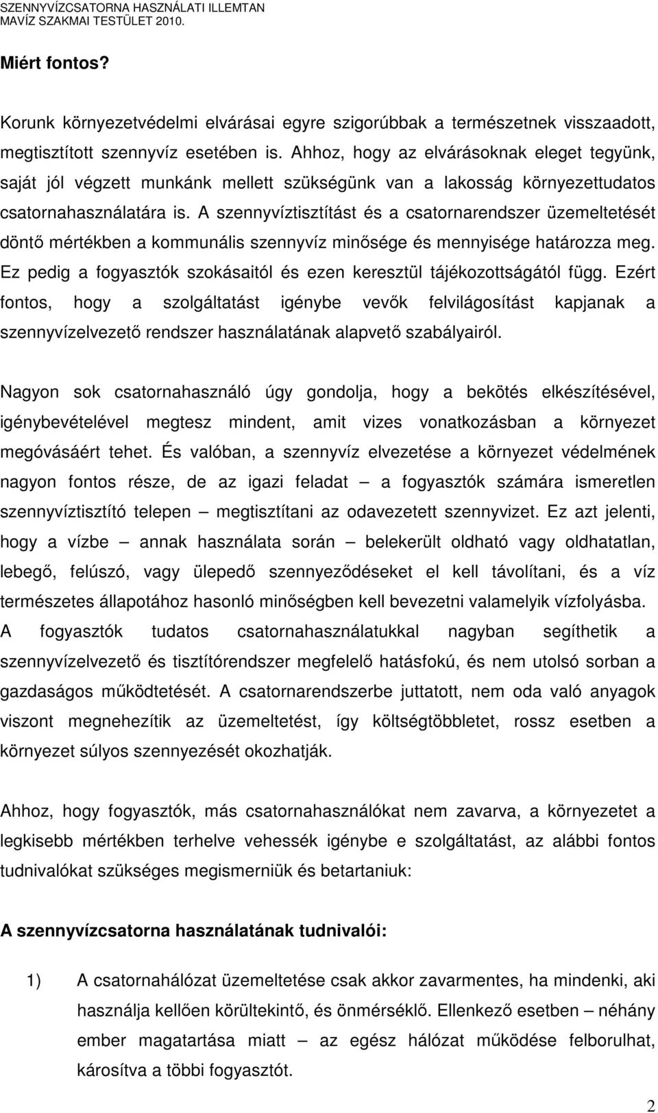 A szennyvíztisztítást és a csatornarendszer üzemeltetését döntı mértékben a kommunális szennyvíz minısége és mennyisége határozza meg.