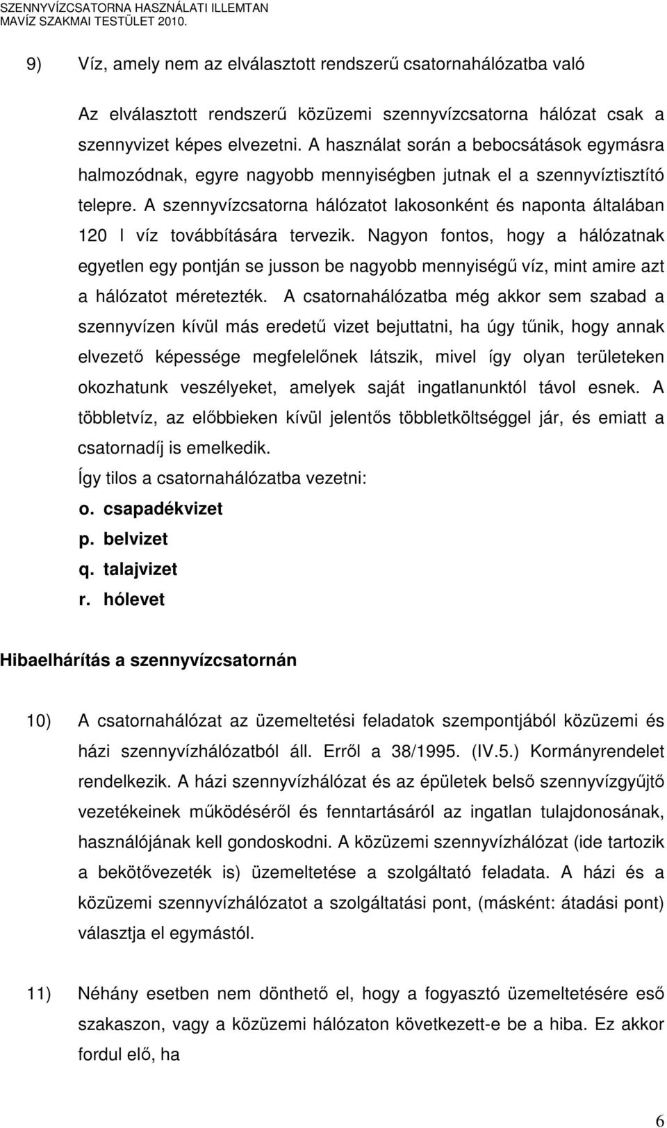 A szennyvízcsatorna hálózatot lakosonként és naponta általában 120 l víz továbbítására tervezik.