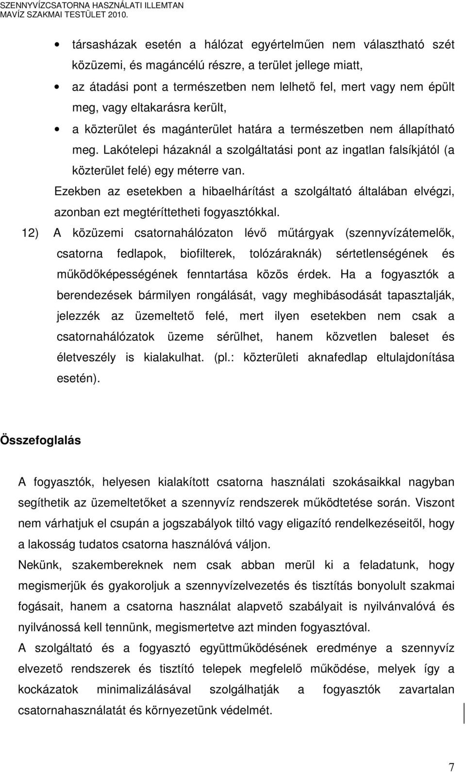 Ezekben az esetekben a hibaelhárítást a szolgáltató általában elvégzi, azonban ezt megtéríttetheti fogyasztókkal.