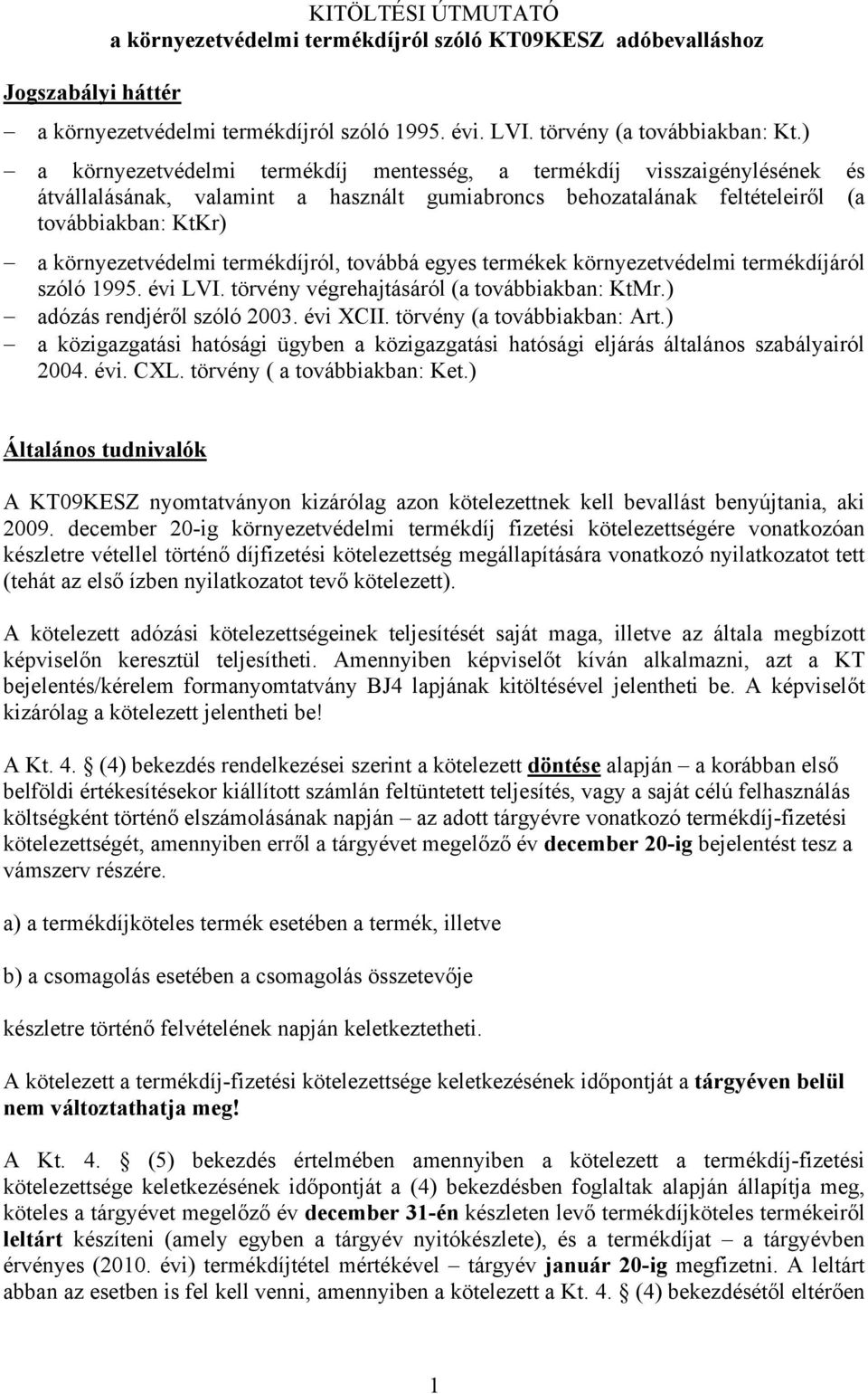 termékdíjról, továbbá egyes termékek környezetvédelmi termékdíjáról szóló 1995. évi LVI. törvény végrehajtásáról (a továbbiakban: KtMr.) adózás rendjéről szóló 2003. évi XCII.