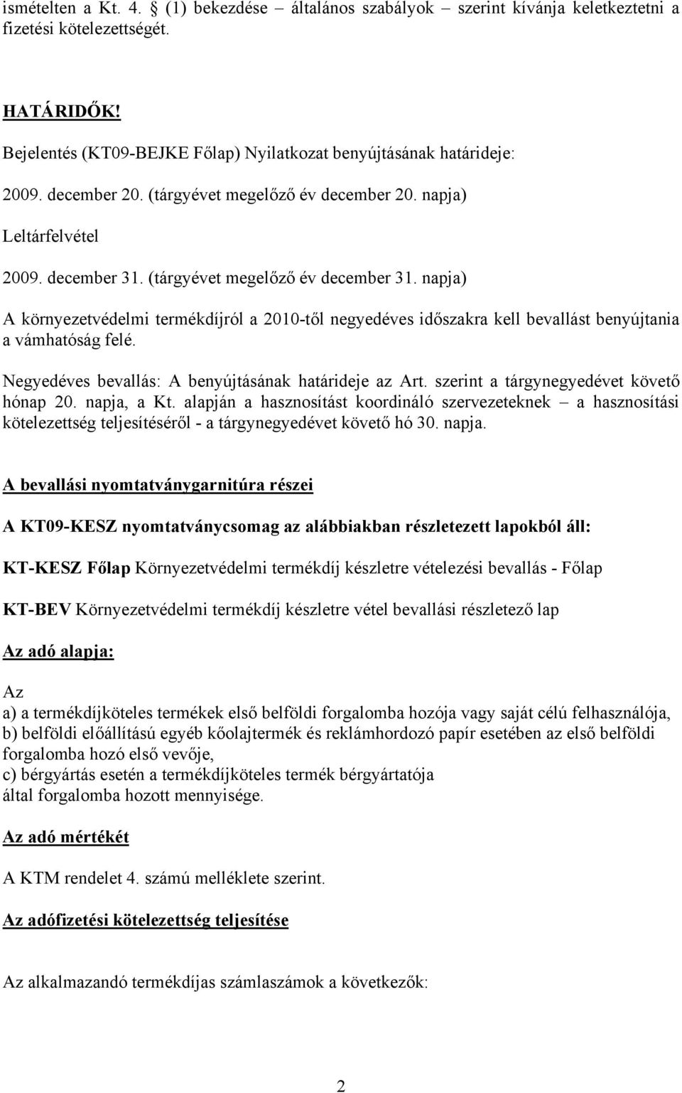 napja) A környezetvédelmi termékdíjról a 2010-től negyedéves időszakra kell bevallást benyújtania a vámhatóság felé. Negyedéves bevallás: A benyújtásának határideje az Art.