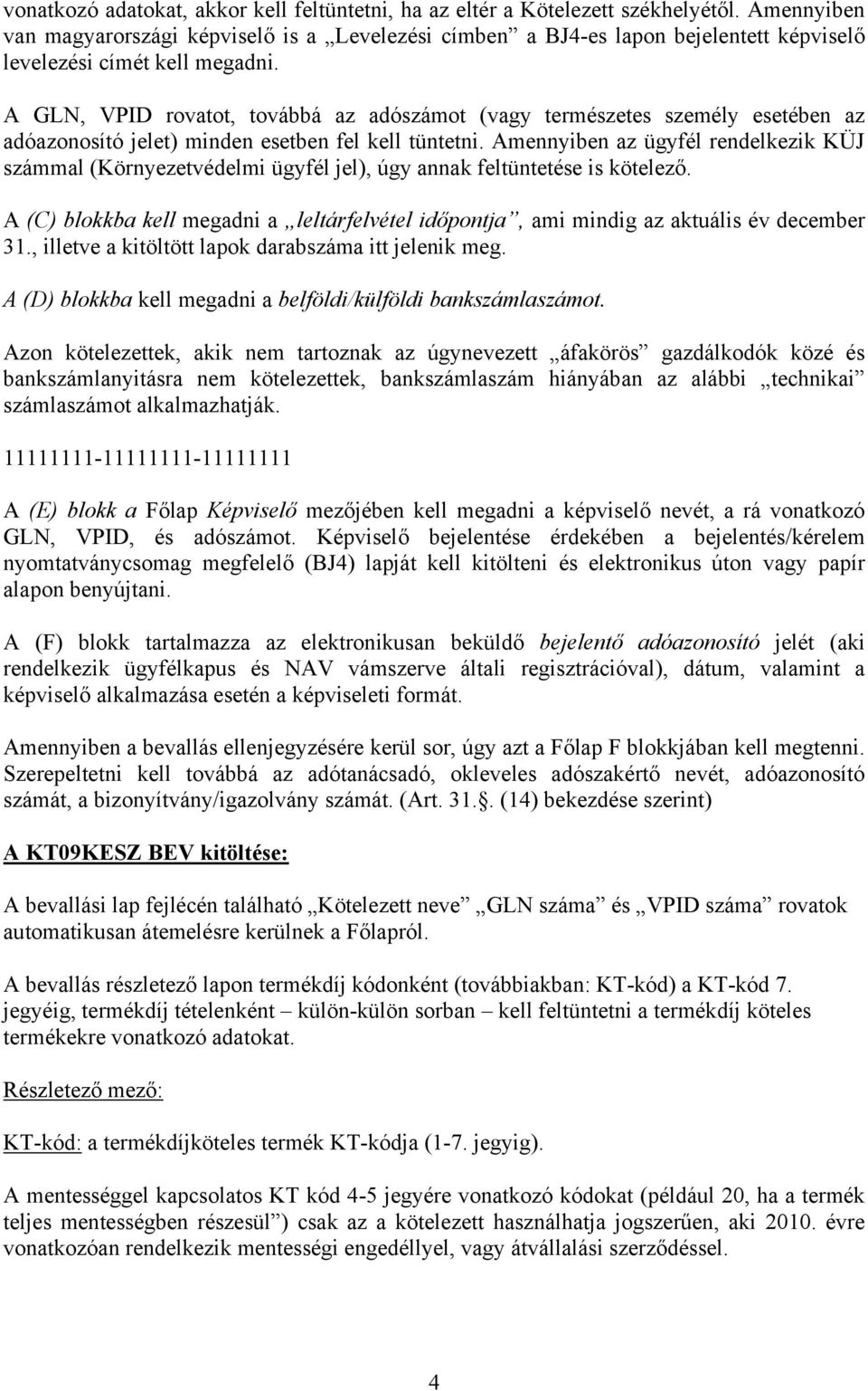 A GLN, VPID rovatot, továbbá az adószámot (vagy természetes személy esetében az adóazonosító jelet) minden esetben fel kell tüntetni.