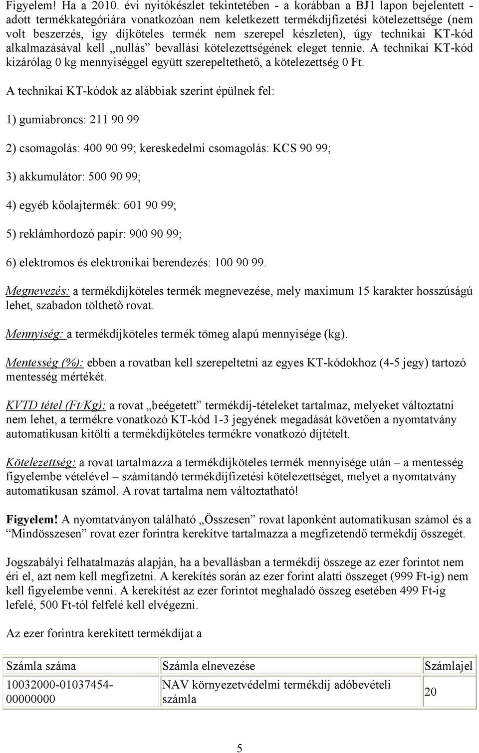 nem szerepel készleten), úgy technikai KT-kód alkalmazásával kell nullás bevallási kötelezettségének eleget tennie.