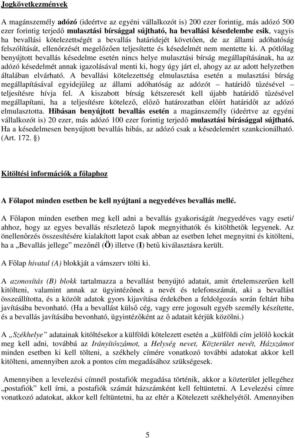 A pótlólag benyújtott bevallás késedelme esetén nincs helye mulasztási bírság megállapításának, ha az adózó késedelmét annak igazolásával menti ki, hogy úgy járt el, ahogy az az adott helyzetben