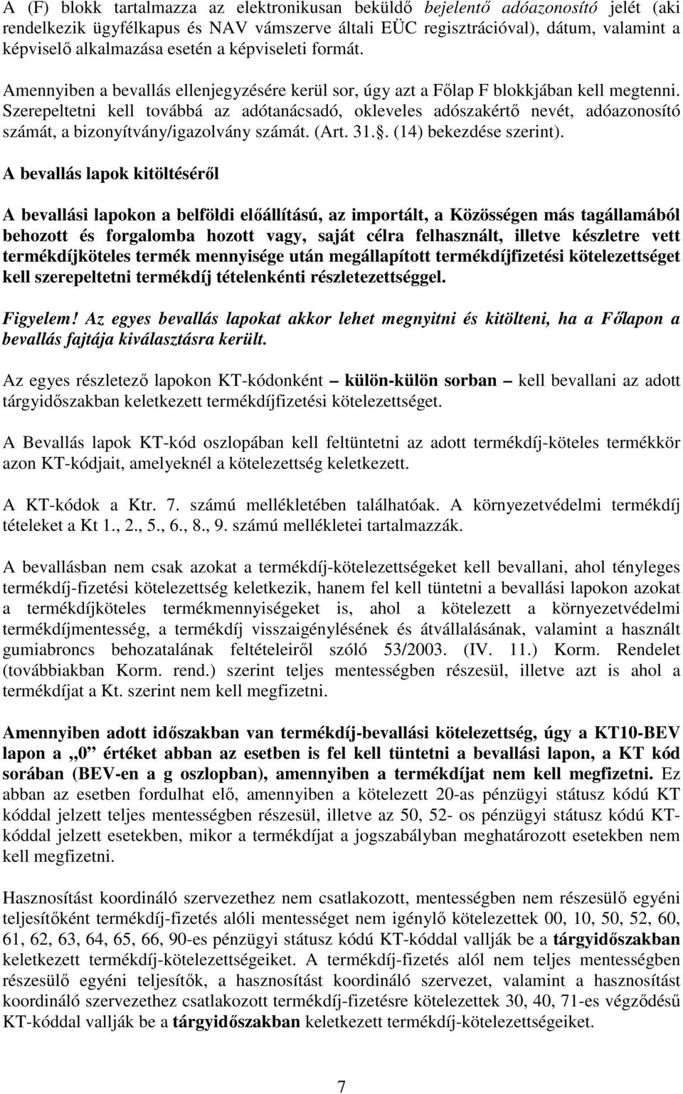Szerepeltetni kell továbbá az adótanácsadó, okleveles adószakértı nevét, adóazonosító számát, a bizonyítvány/igazolvány számát. (Art. 31.. (14) bekezdése szerint).