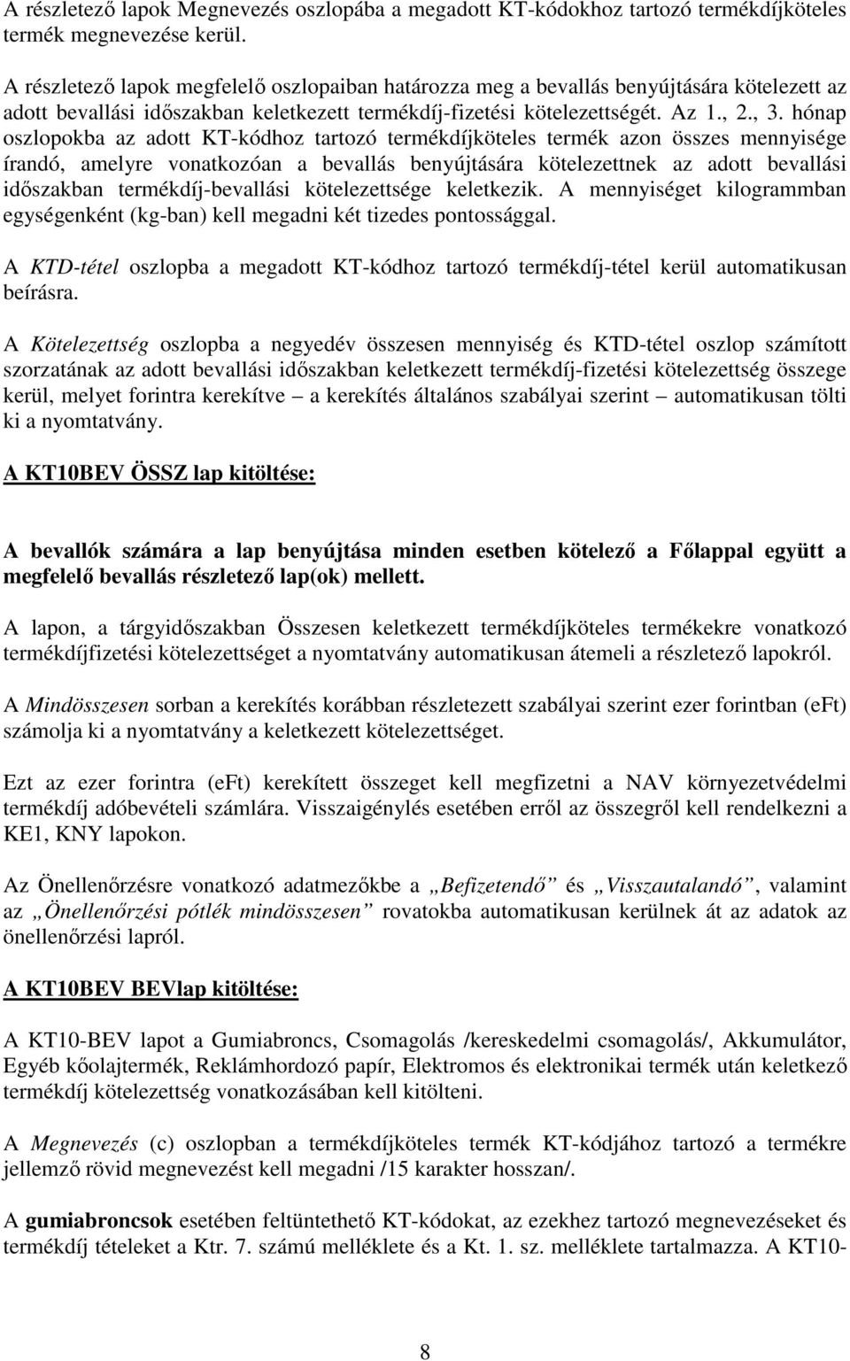 hónap oszlopokba az adott KT-kódhoz tartozó termékdíjköteles termék azon összes mennyisége írandó, amelyre vonatkozóan a bevallás benyújtására kötelezettnek az adott bevallási idıszakban