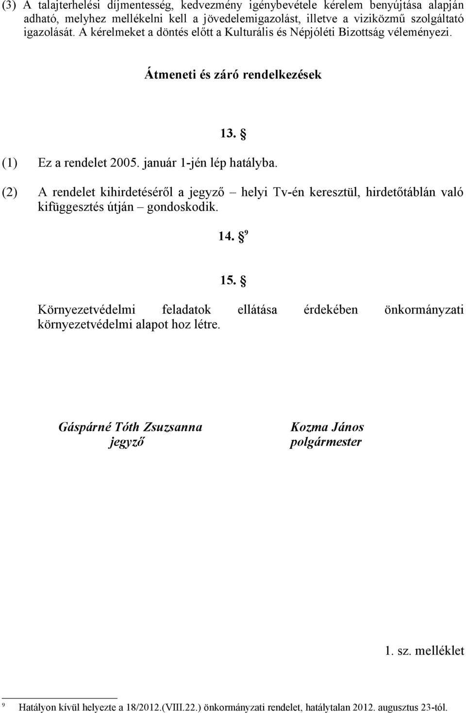 (1) Ez a rendelet 2005. január 1-jén lép hatályba.