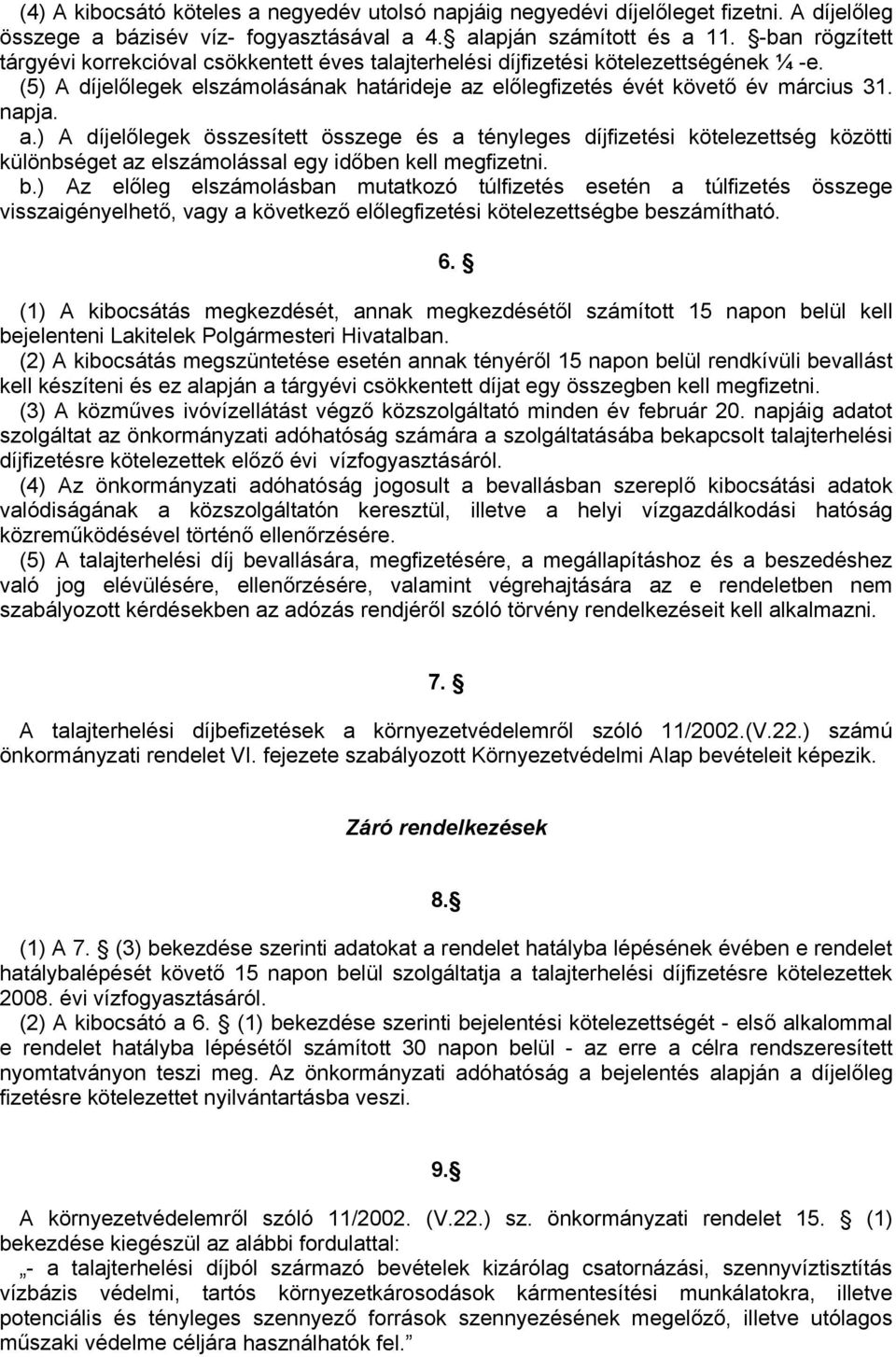 a.) A díjelőlegek összesített összege és a tényleges díjfizetési kötelezettség közötti különbséget az elszámolással egy időben kell megfizetni. b.