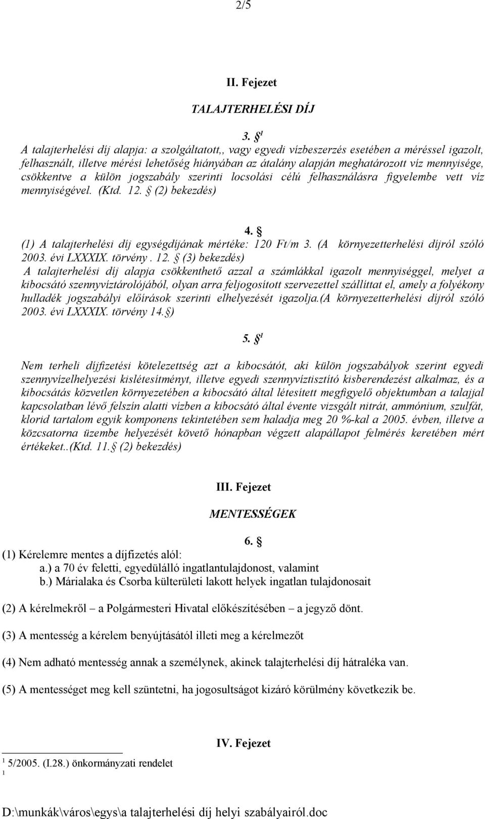 csökkentve a külön jogszabály szerinti locsolási célú felhasználásra figyelembe vett víz mennyiségével. (Ktd. 2. (2) bekezdés) 4. () A talajterhelési díj egységdíjának mértéke: 20 Ft/m 3.