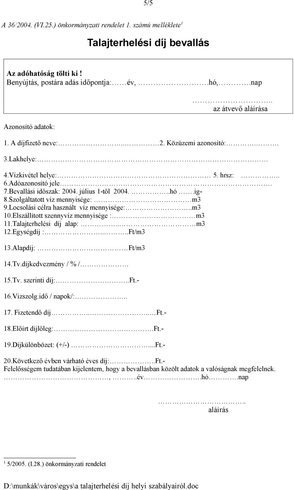 Szolgáltatott víz mennyisége: m3 9.Locsolási célra használt víz mennyisége:..m3 0.Elszállított szennyvíz mennyisége : m3.talajterhelési díj alap:.. m3 2.Egységdíj :....Ft/m3 3.Alapdíj: Ft/m3 4.Tv.