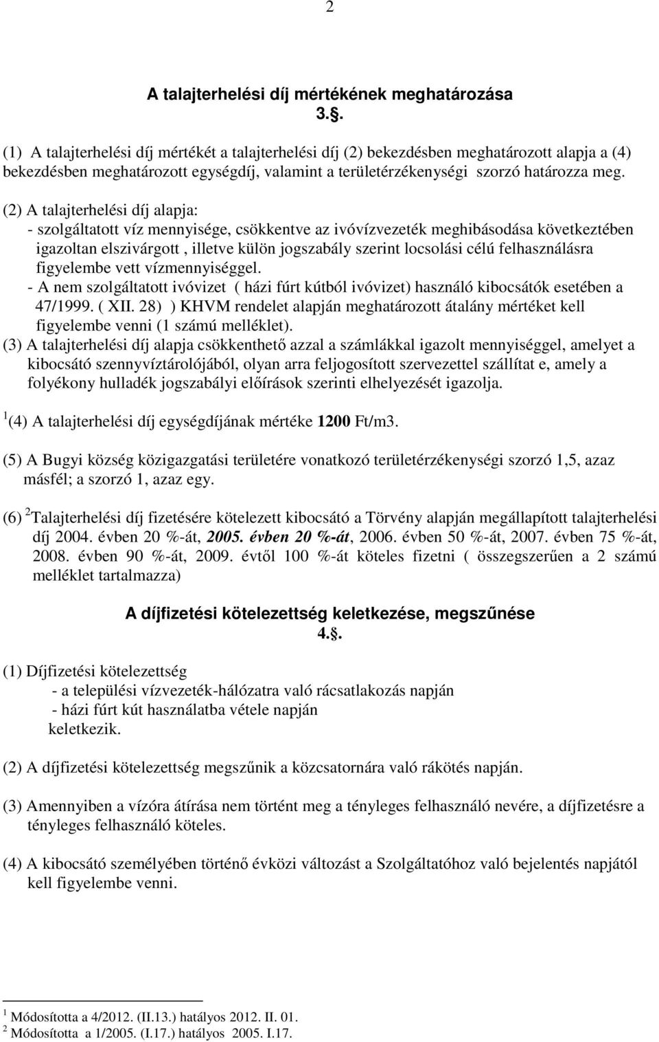 (2) A talajterhelési díj alapja: - szolgáltatott víz mennyisége, csökkentve az ivóvízvezeték meghibásodása következtében igazoltan elszivárgott, illetve külön jogszabály szerint locsolási célú