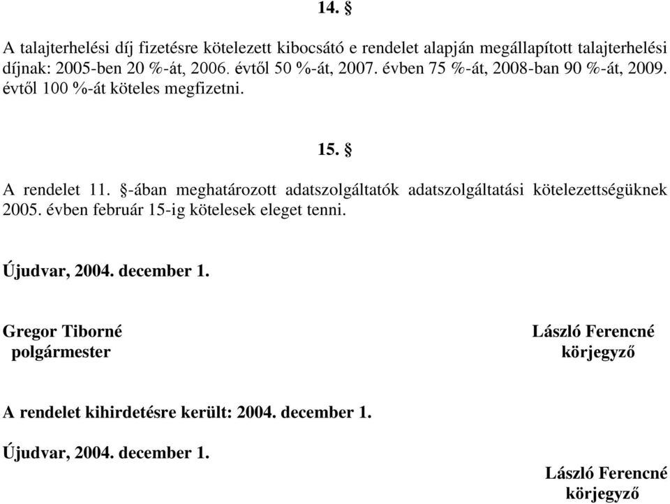 -ában meghatározott adatszolgáltatók adatszolgáltatási kötelezettségüknek 2005. évben február 15-ig kötelesek eleget tenni. Újudvar, 2004.