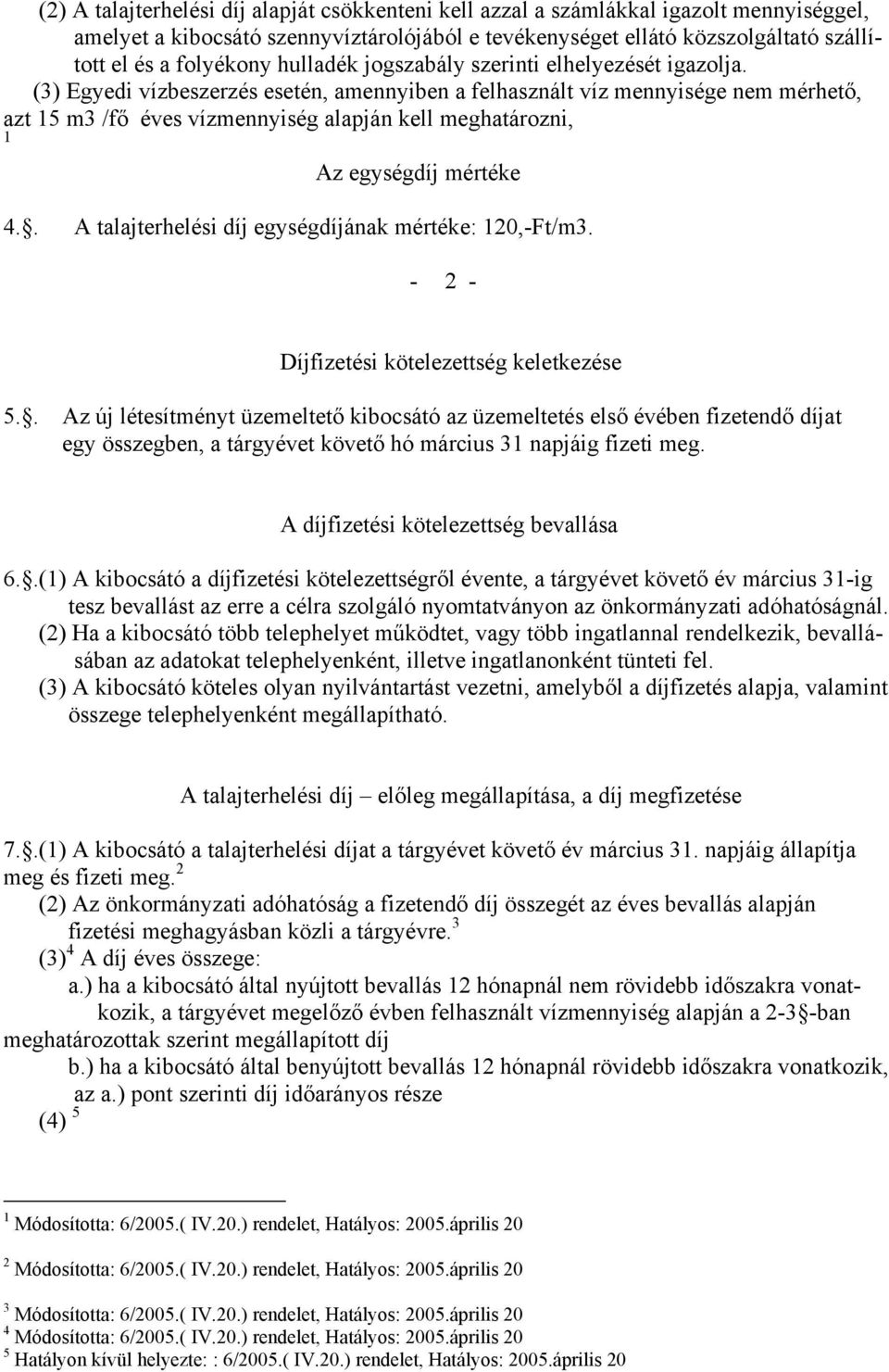 (3) Egyedi vízbeszerzés esetén, amennyiben a felhasznált víz mennyisége nem mérhető, azt 15 m3 /fő éves vízmennyiség alapján kell meghatározni, 1 Az egységdíj mértéke 4.