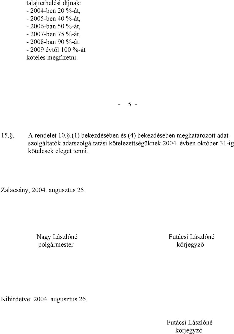 .(1) bekezdésében és (4) bekezdésében meghatározott adatszolgáltatók adatszolgáltatási kötelezettségüknek 2004.