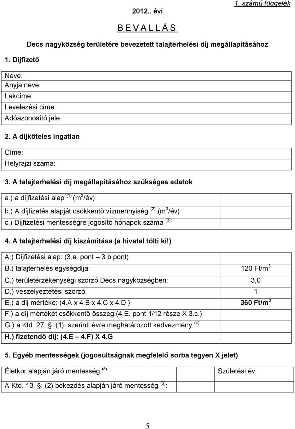 ) A díjfizetés alapját csökkentő vízmennyiség (2) (m 3 /év) c.) Díjfizetési mentességre jogosító hónapok száma (3): 4. A talajterhelési díj kiszámítása (a hivatal tölti ki!) A.) Díjfizetési alap: (3.