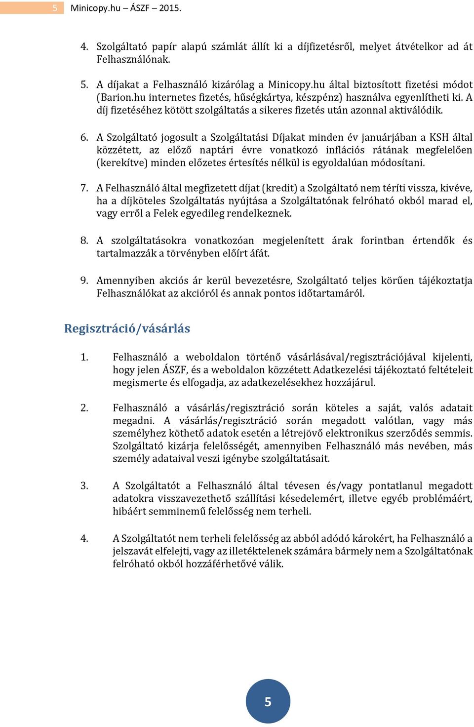 6. A Szolgáltató jogosult a Szolgáltatási Díjakat minden év januárjában a KSH által közzétett, az előző naptári évre vonatkozó inflációs rátának megfelelően (kerekítve) minden előzetes értesítés