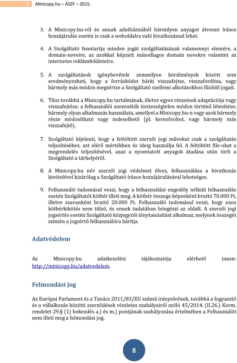 A szolgáltatások igénybevétele semmilyen körülmények között sem eredményezheti, hogy a forráskódot bárki visszafejtse, visszafordítsa, vagy bármely más módon megsértse a Szolgáltató szellemi