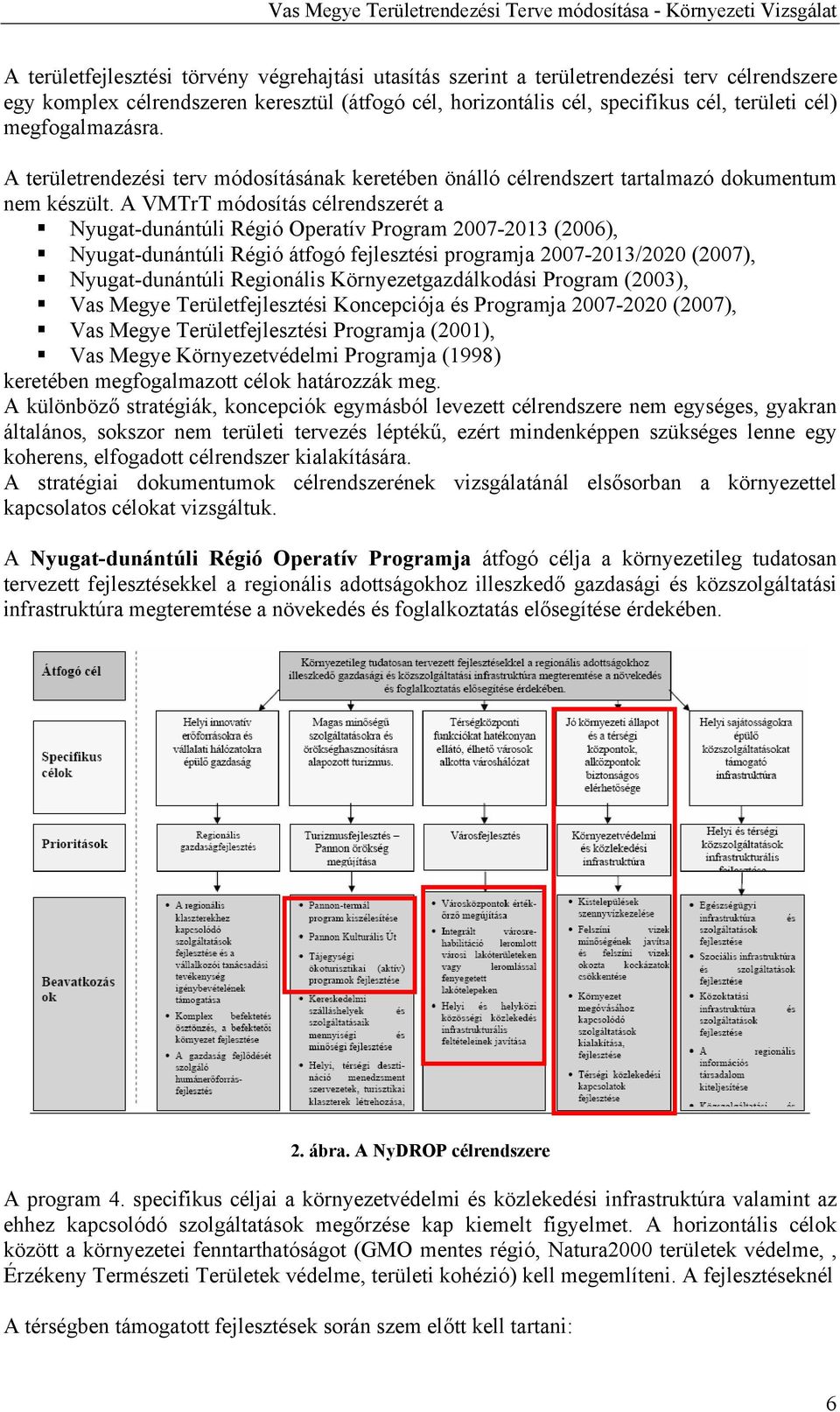 A VMTrT módosítás célrendszerét a Nyugat-dunántúli Régió Operatív Program 2007-2013 (2006), Nyugat-dunántúli Régió átfogó fejlesztési programja 2007-2013/2020 (2007), Nyugat-dunántúli Regionális