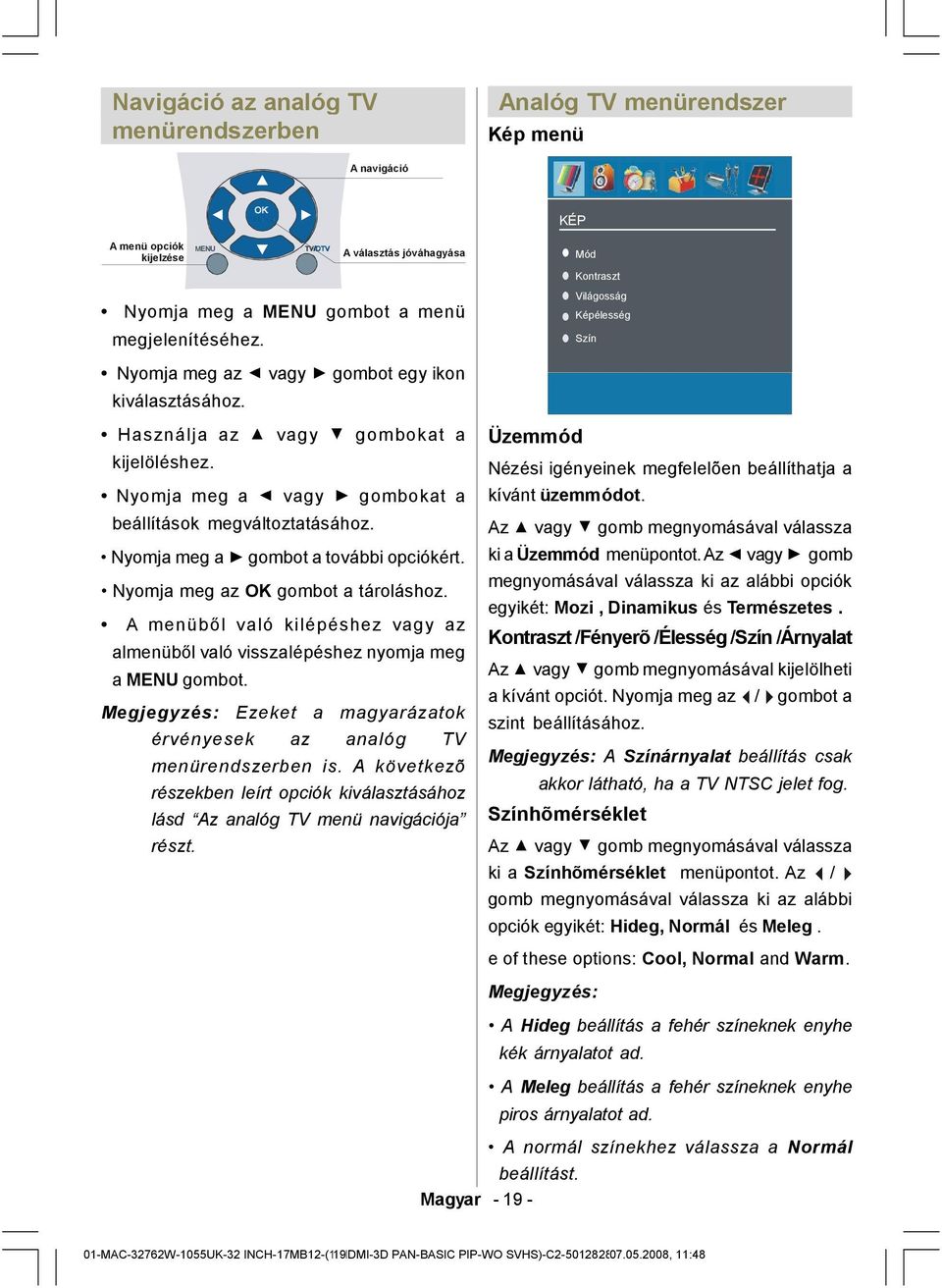 Nyomja meg a gombot a további opciókért. Nyomja meg az OK gombot a tároláshoz. A menüből való kilépéshez vagy az almenüből való visszalépéshez nyomja meg a MENU gombot.