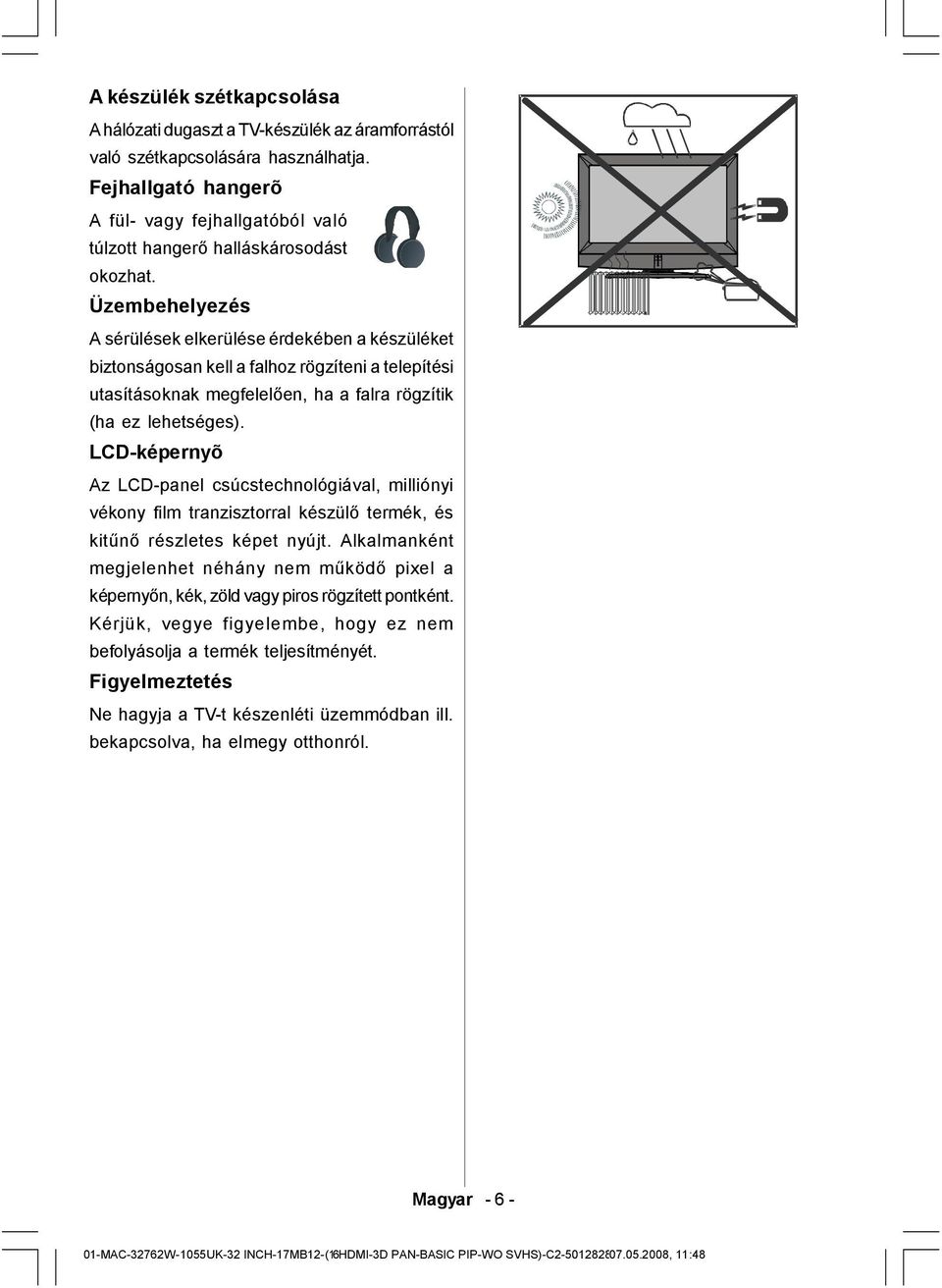 Üzembehelyezés A sérülések elkerülése érdekében a készüléket biztonságosan kell a falhoz rögzíteni a telepítési utasításoknak megfelelően, ha a falra rögzítik (ha ez lehetséges).