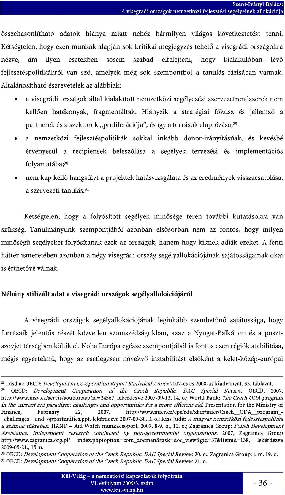 amelyek még sok szempontból a tanulás fázisában vannak.
