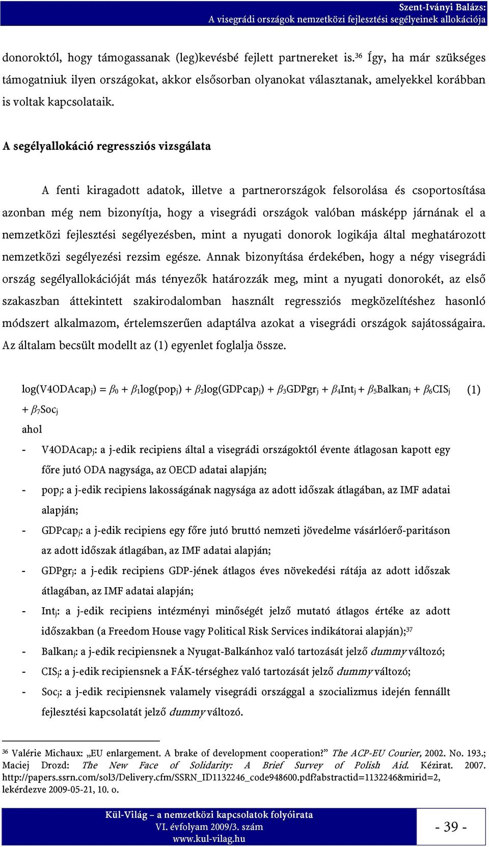 A segélyallokáció regressziós vizsgálata A fenti kiragadott adatok, illetve a partnerországok felsorolása és csoportosítása azonban még nem bizonyítja, hogy a visegrádi országok valóban másképp